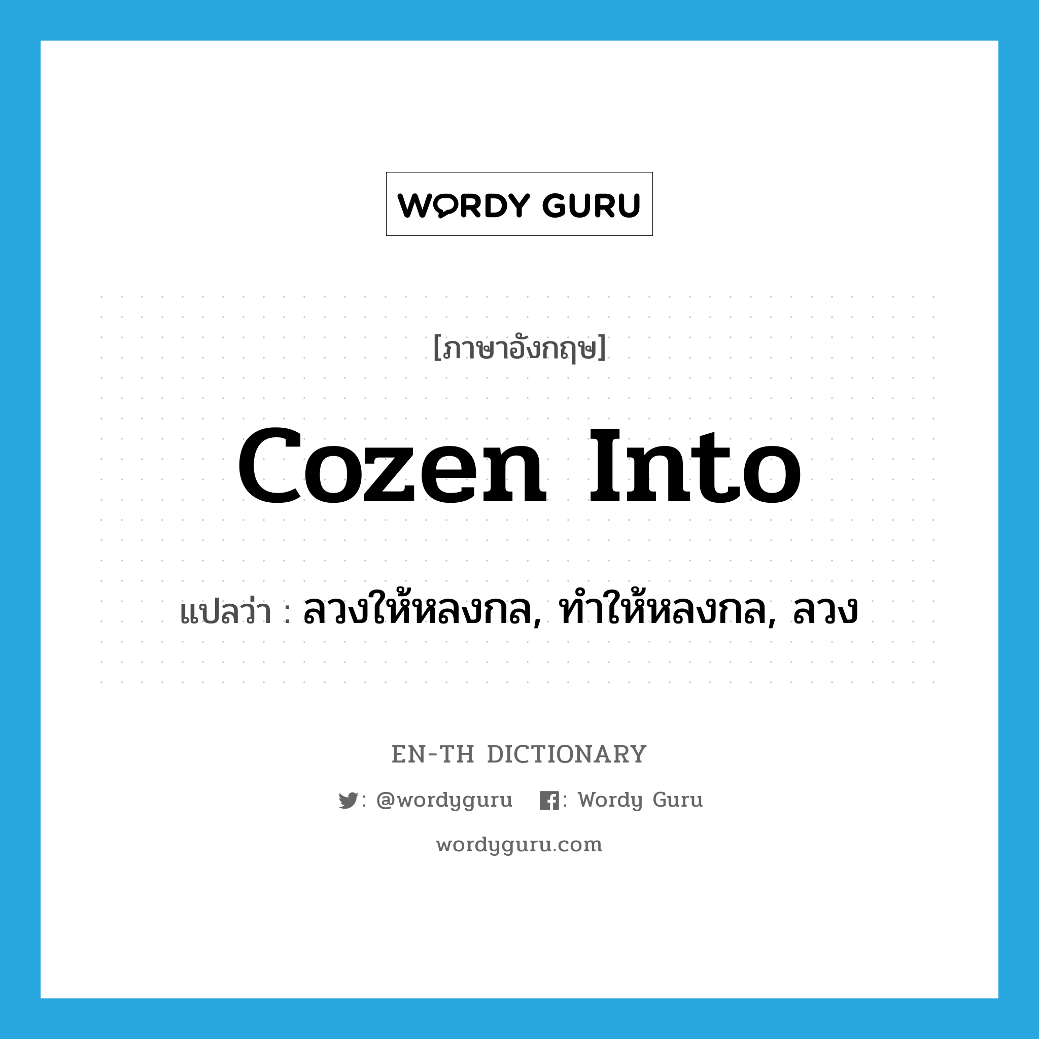 cozen into แปลว่า?, คำศัพท์ภาษาอังกฤษ cozen into แปลว่า ลวงให้หลงกล, ทำให้หลงกล, ลวง ประเภท PHRV หมวด PHRV