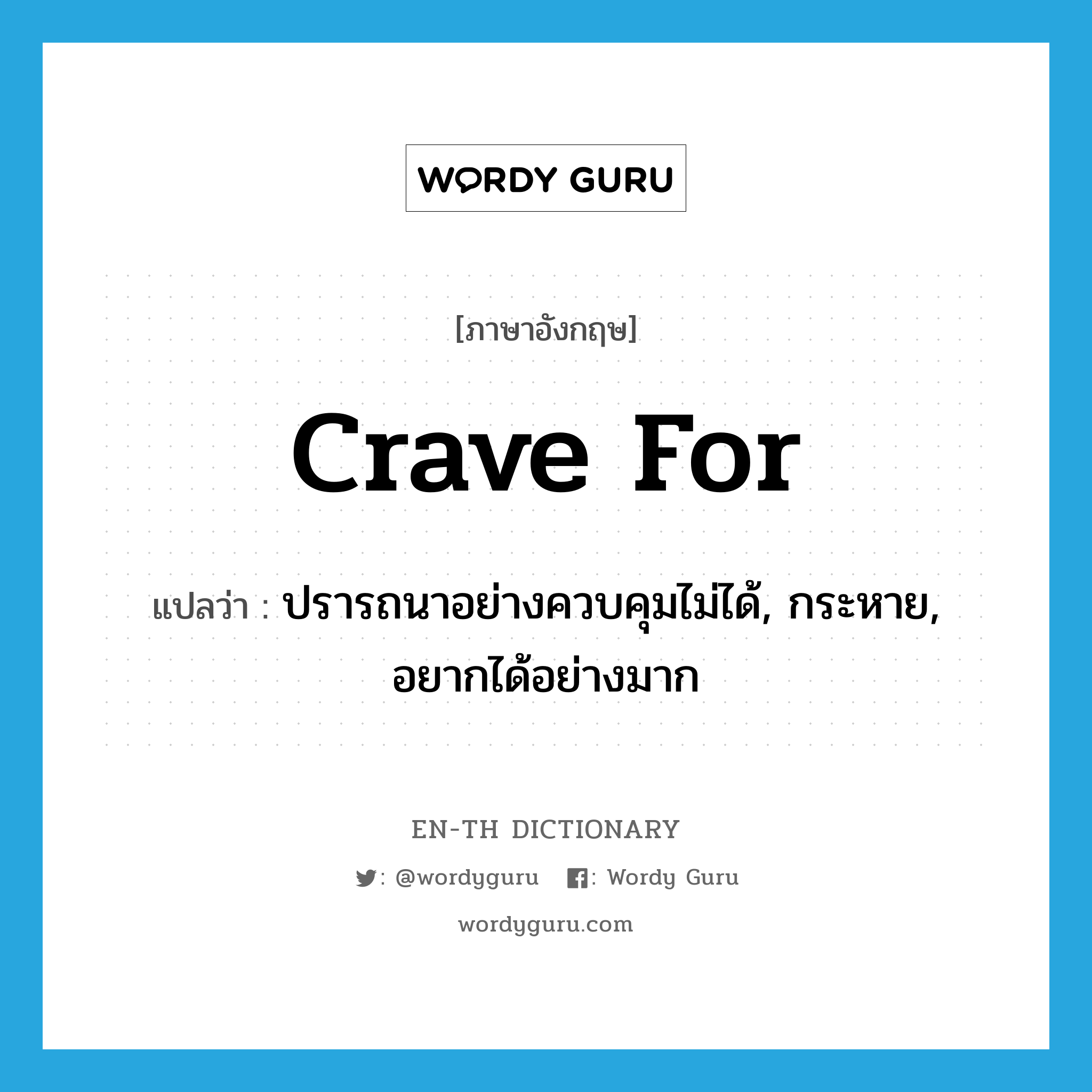 crave for แปลว่า?, คำศัพท์ภาษาอังกฤษ crave for แปลว่า ปรารถนาอย่างควบคุมไม่ได้, กระหาย, อยากได้อย่างมาก ประเภท PHRV หมวด PHRV