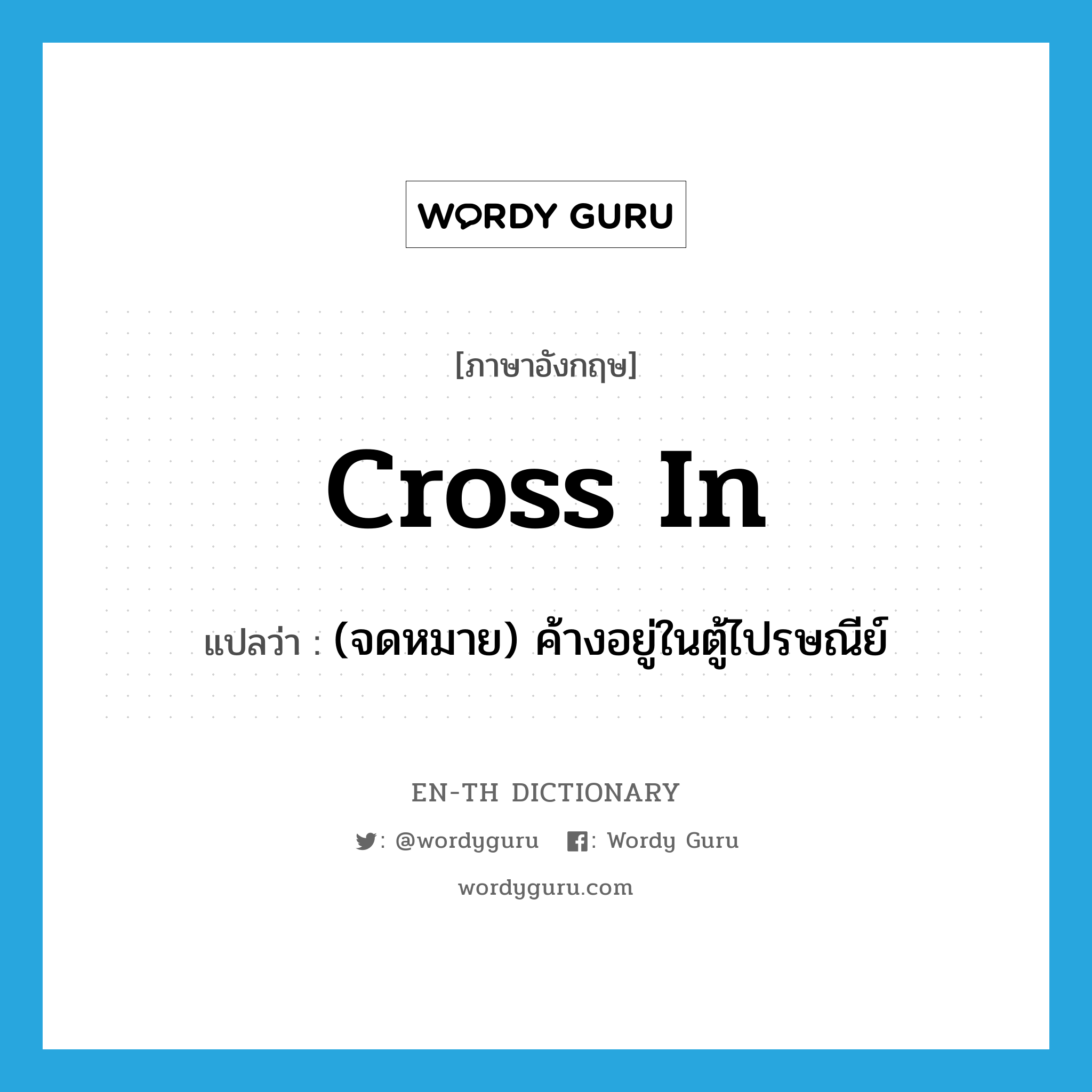 cross in แปลว่า?, คำศัพท์ภาษาอังกฤษ cross in แปลว่า (จดหมาย) ค้างอยู่ในตู้ไปรษณีย์ ประเภท PHRV หมวด PHRV