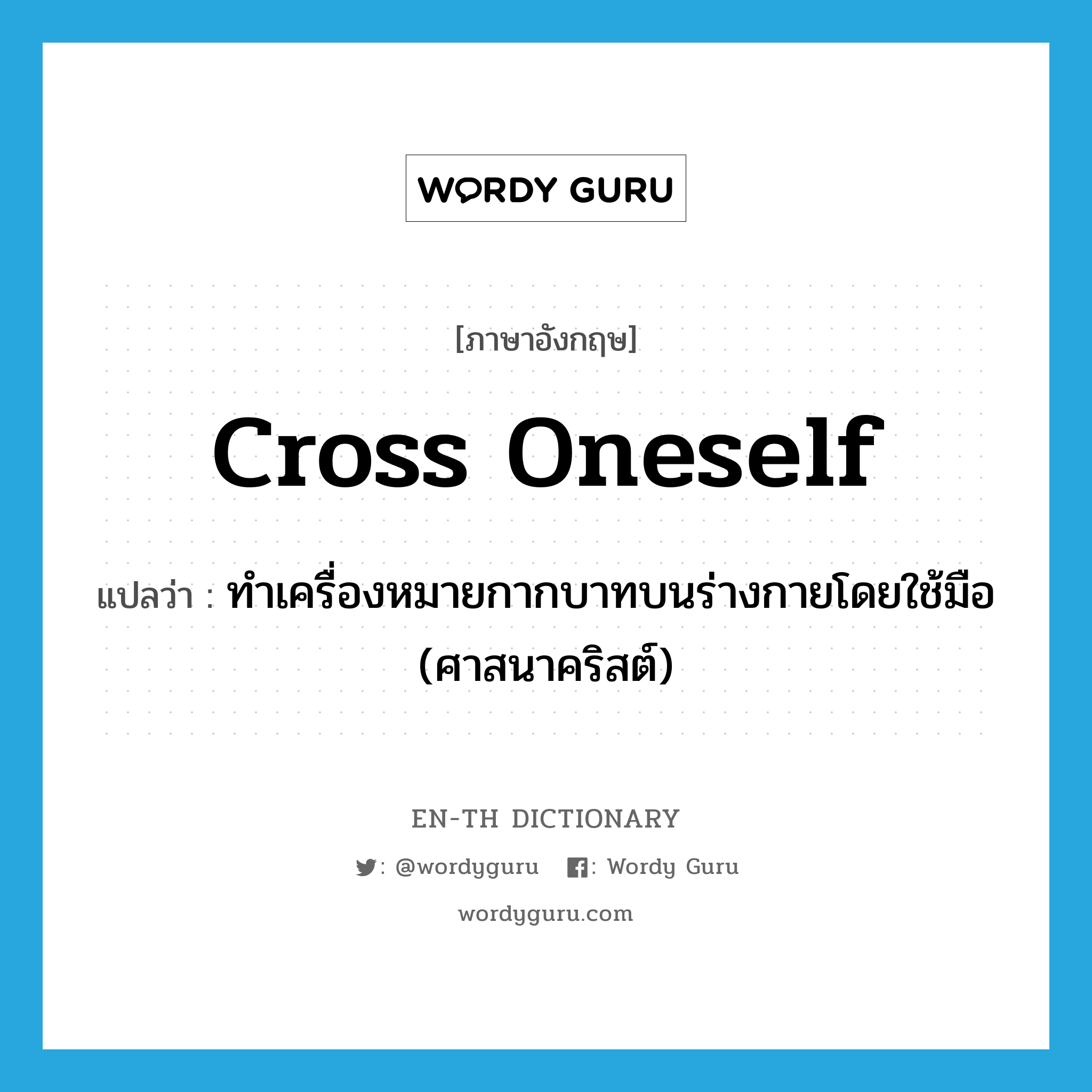 cross oneself แปลว่า?, คำศัพท์ภาษาอังกฤษ cross oneself แปลว่า ทำเครื่องหมายกากบาทบนร่างกายโดยใช้มือ (ศาสนาคริสต์) ประเภท IDM หมวด IDM