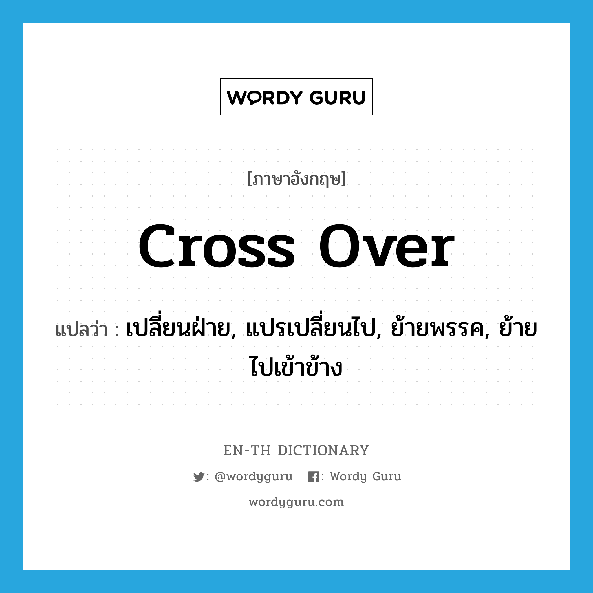 cross over แปลว่า?, คำศัพท์ภาษาอังกฤษ cross over แปลว่า เปลี่ยนฝ่าย, แปรเปลี่ยนไป, ย้ายพรรค, ย้ายไปเข้าข้าง ประเภท PHRV หมวด PHRV