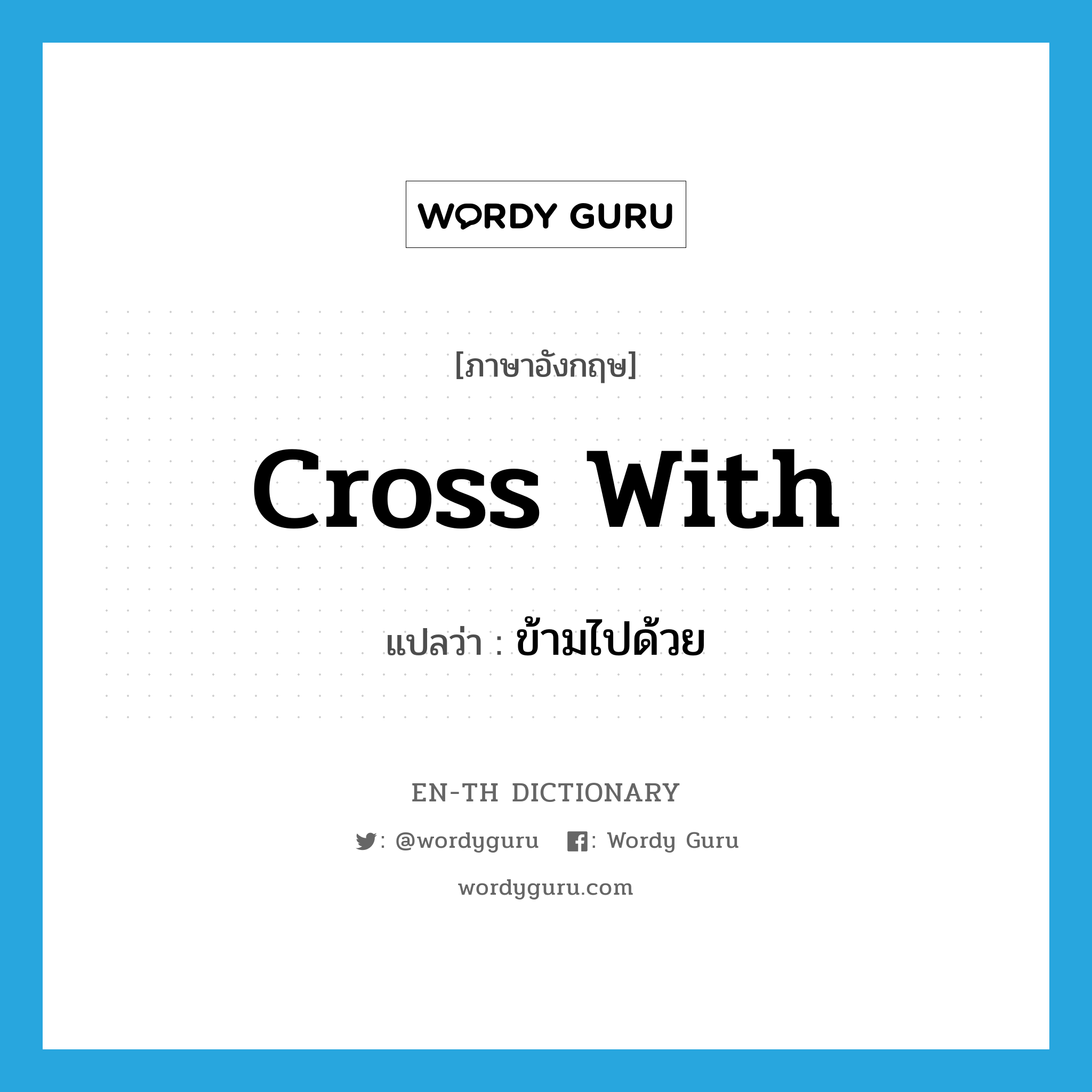 cross with แปลว่า?, คำศัพท์ภาษาอังกฤษ cross with แปลว่า ข้ามไปด้วย ประเภท PHRV หมวด PHRV