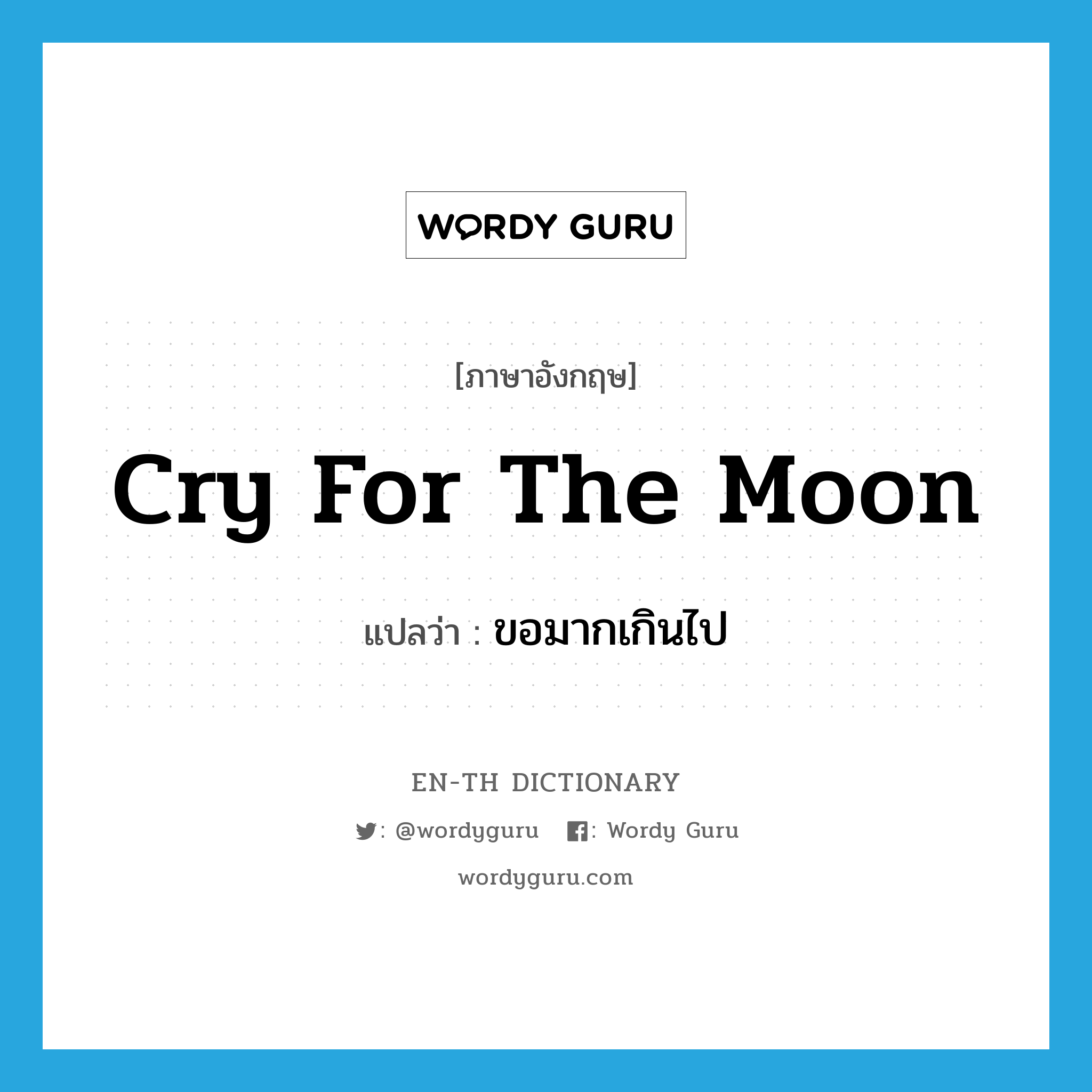 cry for the moon แปลว่า?, คำศัพท์ภาษาอังกฤษ cry for the moon แปลว่า ขอมากเกินไป ประเภท IDM หมวด IDM