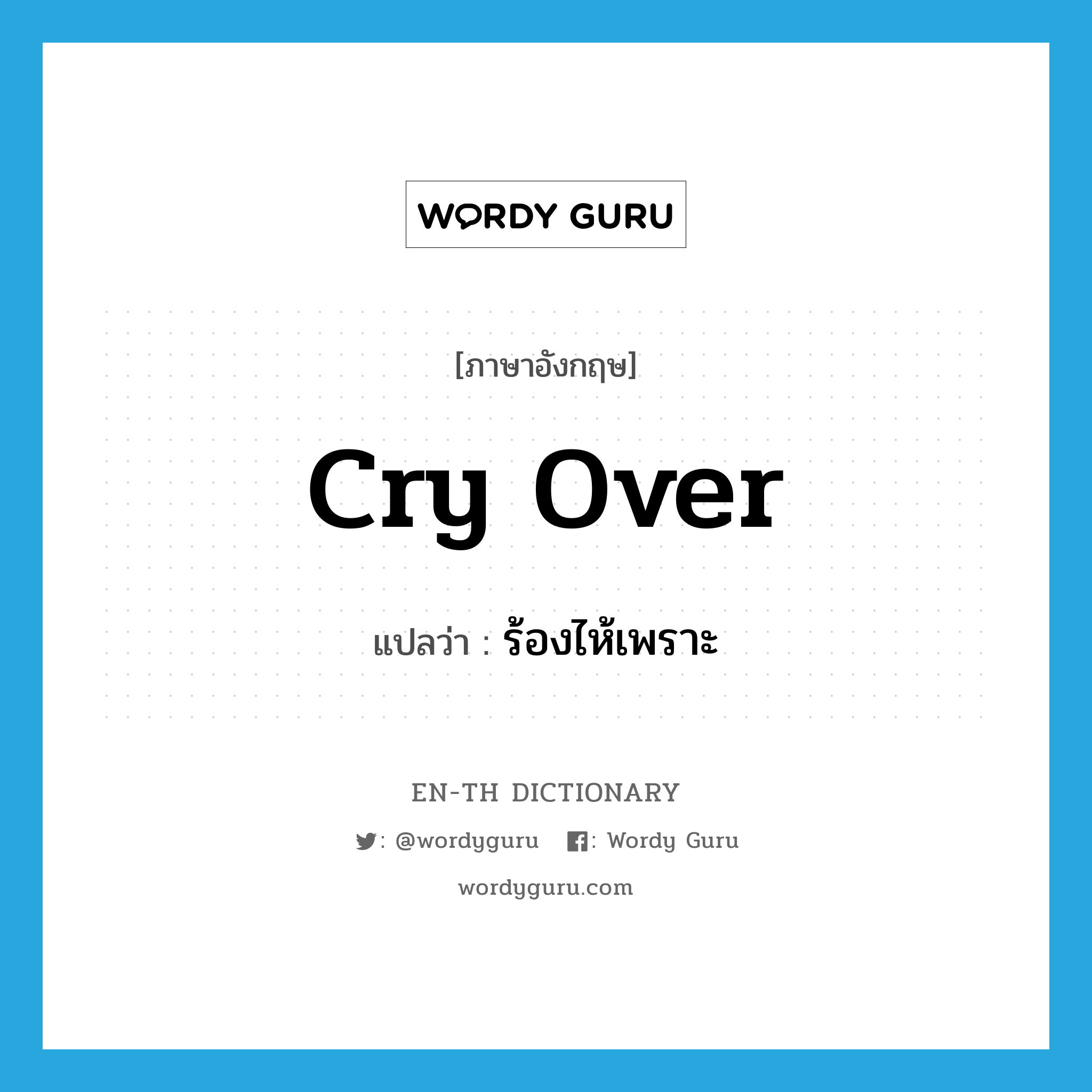 cry over แปลว่า?, คำศัพท์ภาษาอังกฤษ cry over แปลว่า ร้องไห้เพราะ ประเภท PHRV หมวด PHRV