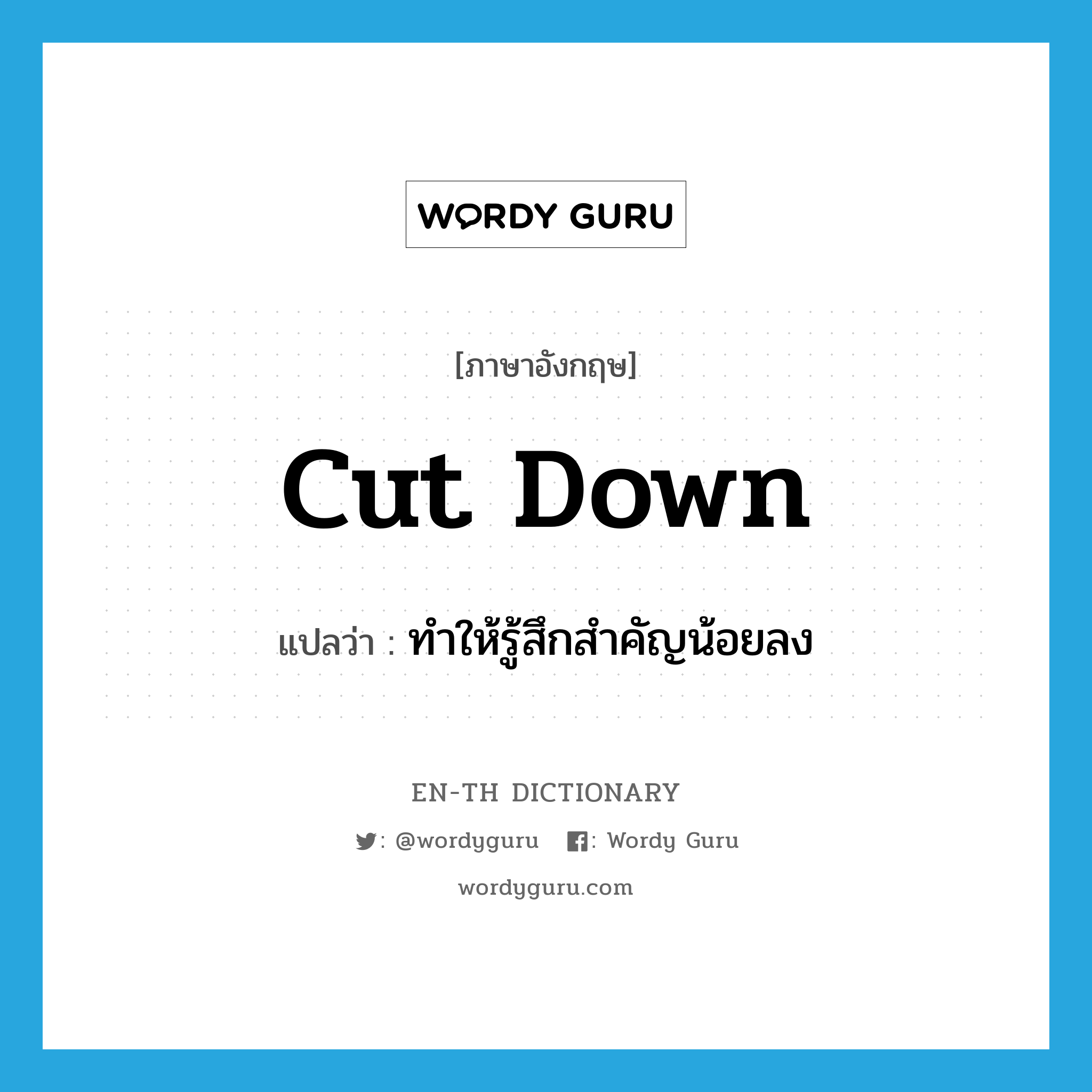 cut down แปลว่า?, คำศัพท์ภาษาอังกฤษ cut down แปลว่า ทำให้รู้สึกสำคัญน้อยลง ประเภท PHRV หมวด PHRV