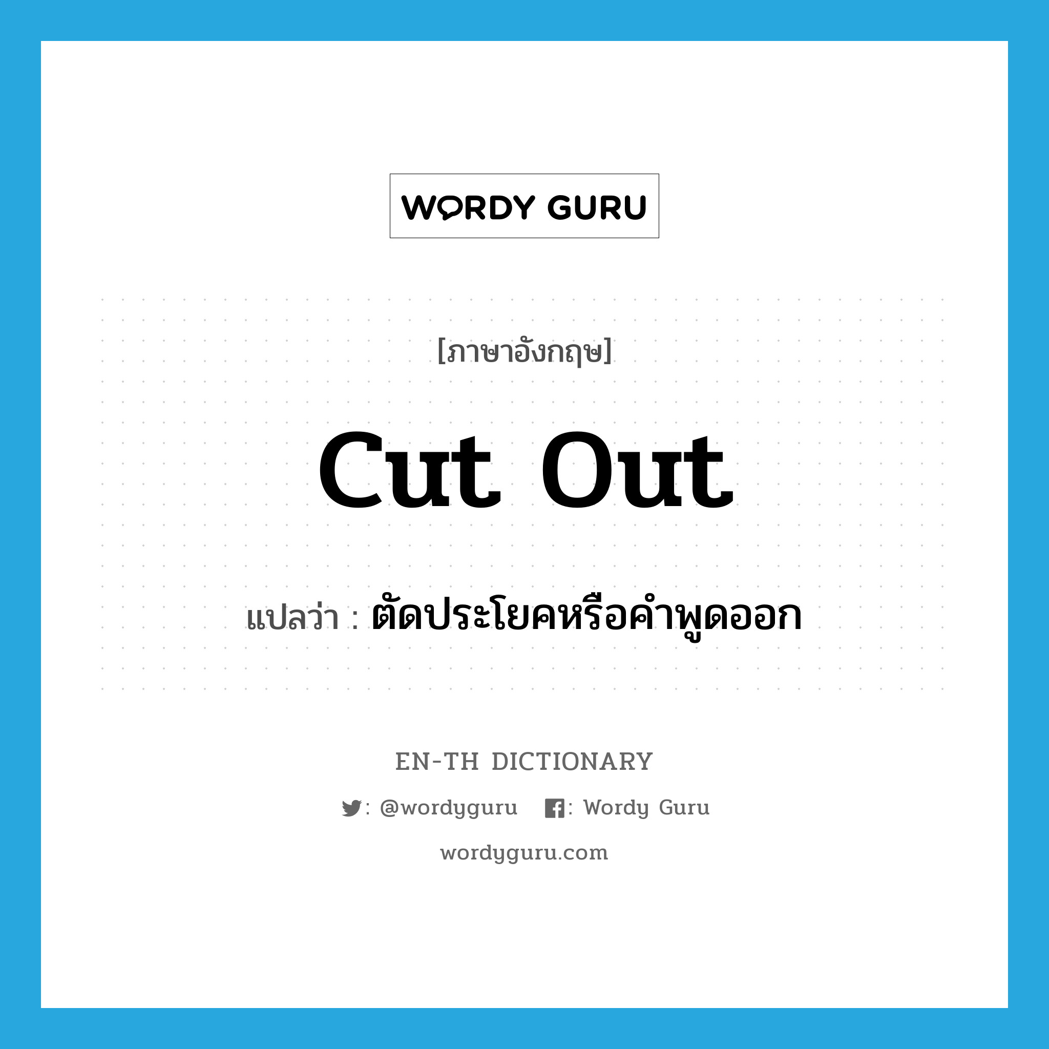 cut out แปลว่า?, คำศัพท์ภาษาอังกฤษ cut out แปลว่า ตัดประโยคหรือคำพูดออก ประเภท PHRV หมวด PHRV