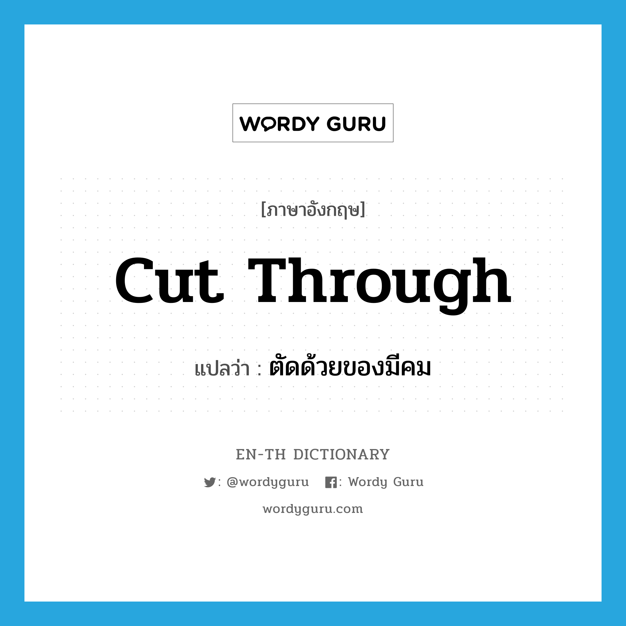 cut through แปลว่า?, คำศัพท์ภาษาอังกฤษ cut through แปลว่า ตัดด้วยของมีคม ประเภท PHRV หมวด PHRV