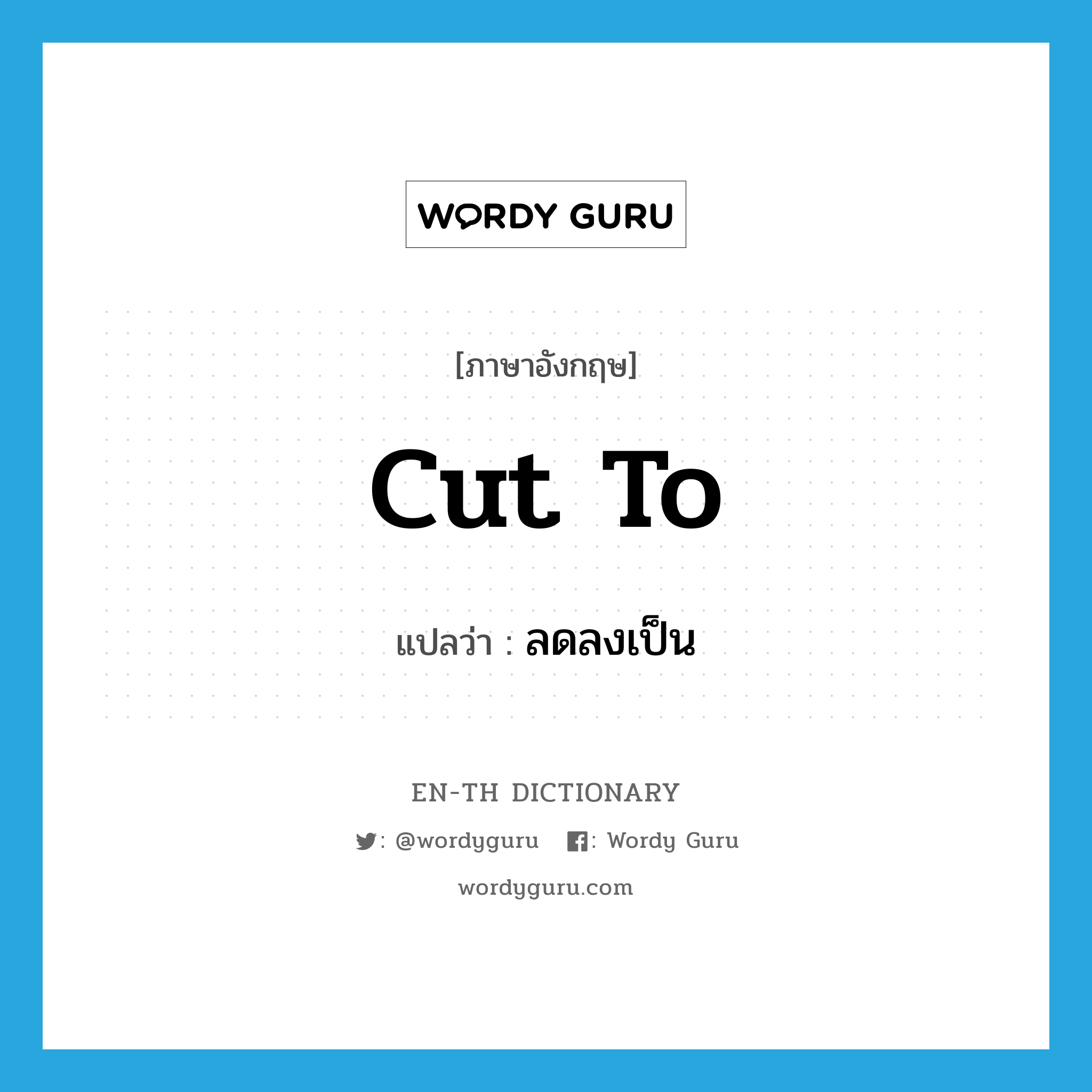 cut to แปลว่า?, คำศัพท์ภาษาอังกฤษ cut to แปลว่า ลดลงเป็น ประเภท PHRV หมวด PHRV