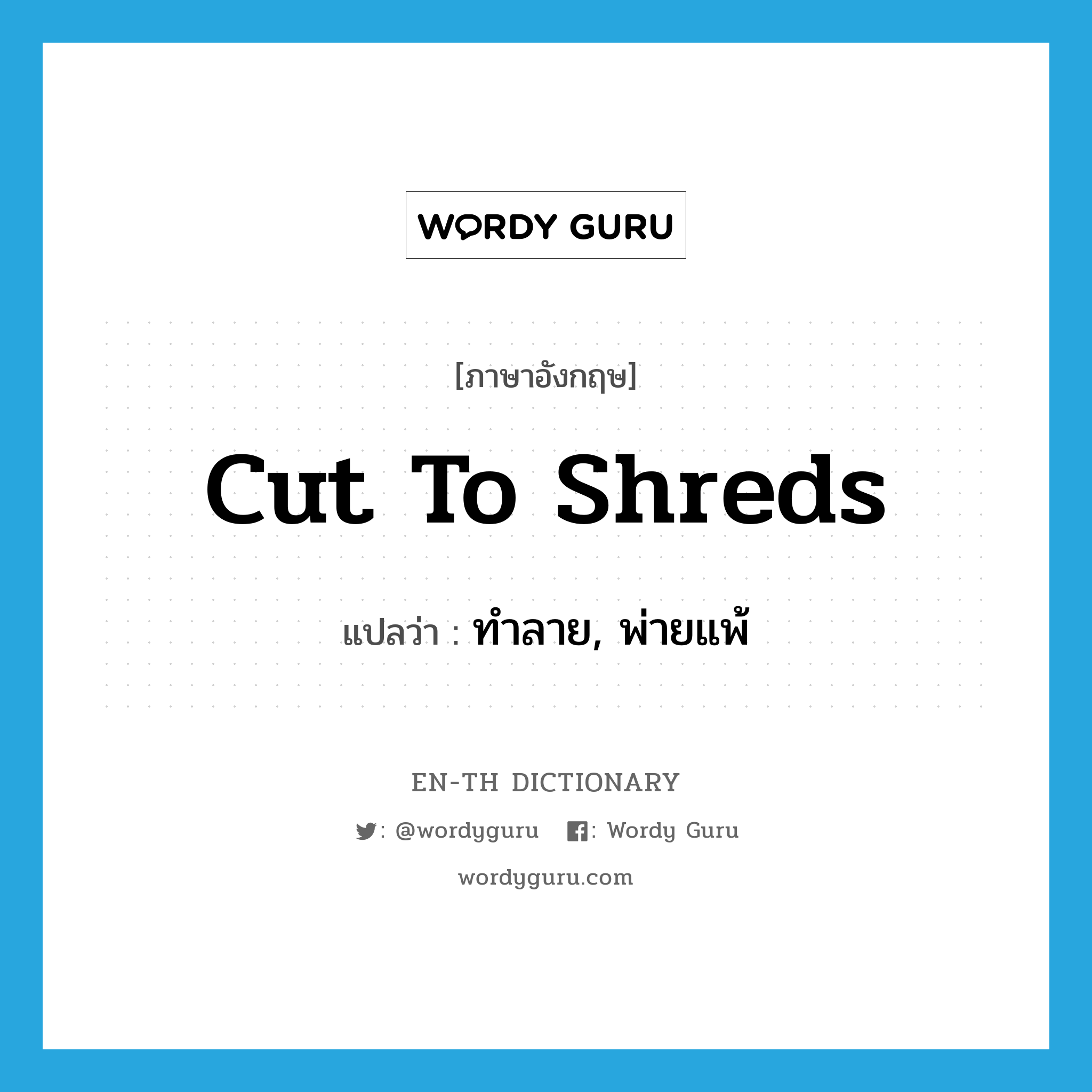 cut to shreds แปลว่า?, คำศัพท์ภาษาอังกฤษ cut to shreds แปลว่า ทำลาย, พ่ายแพ้ ประเภท PHRV หมวด PHRV