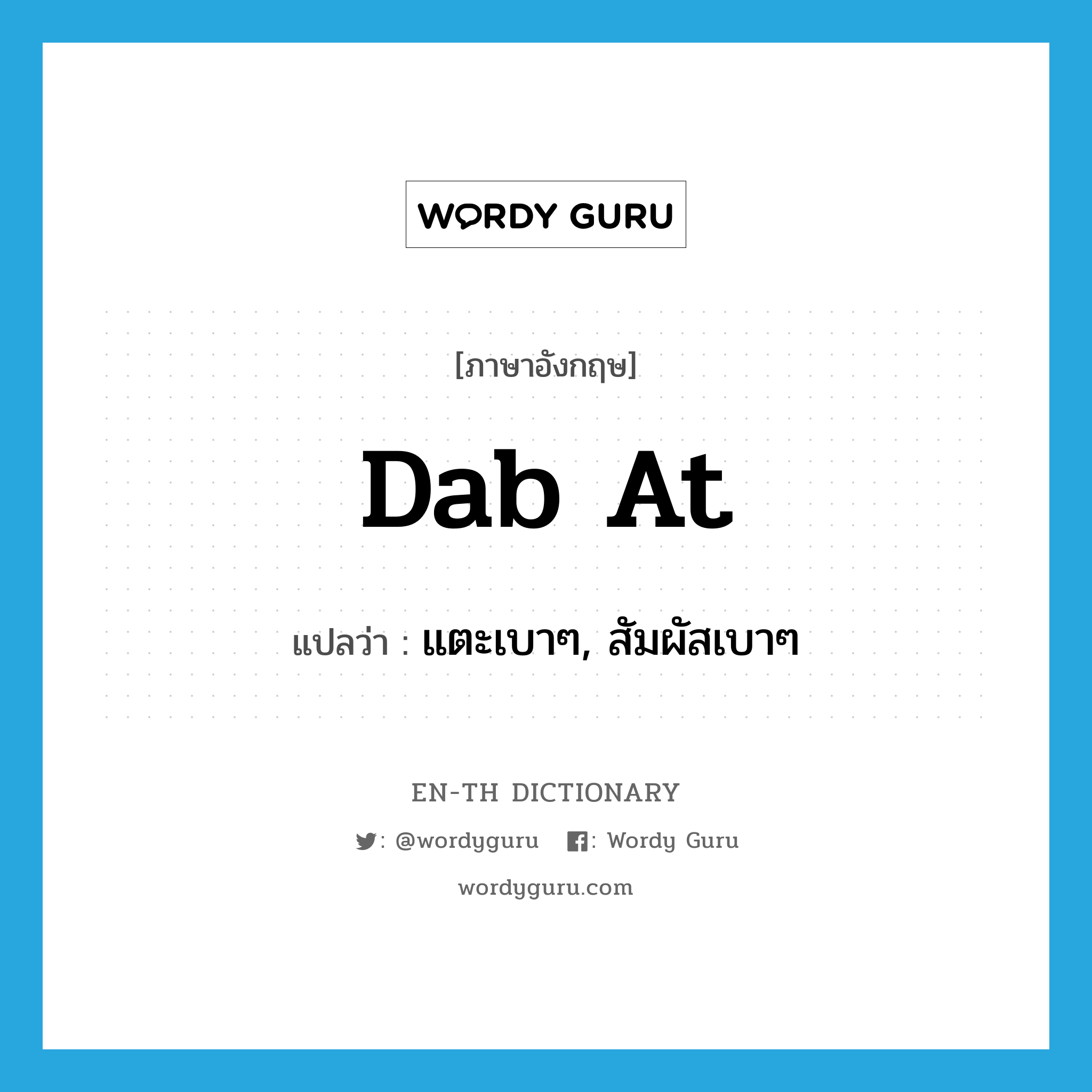 dab at แปลว่า?, คำศัพท์ภาษาอังกฤษ dab at แปลว่า แตะเบาๆ, สัมผัสเบาๆ ประเภท PHRV หมวด PHRV