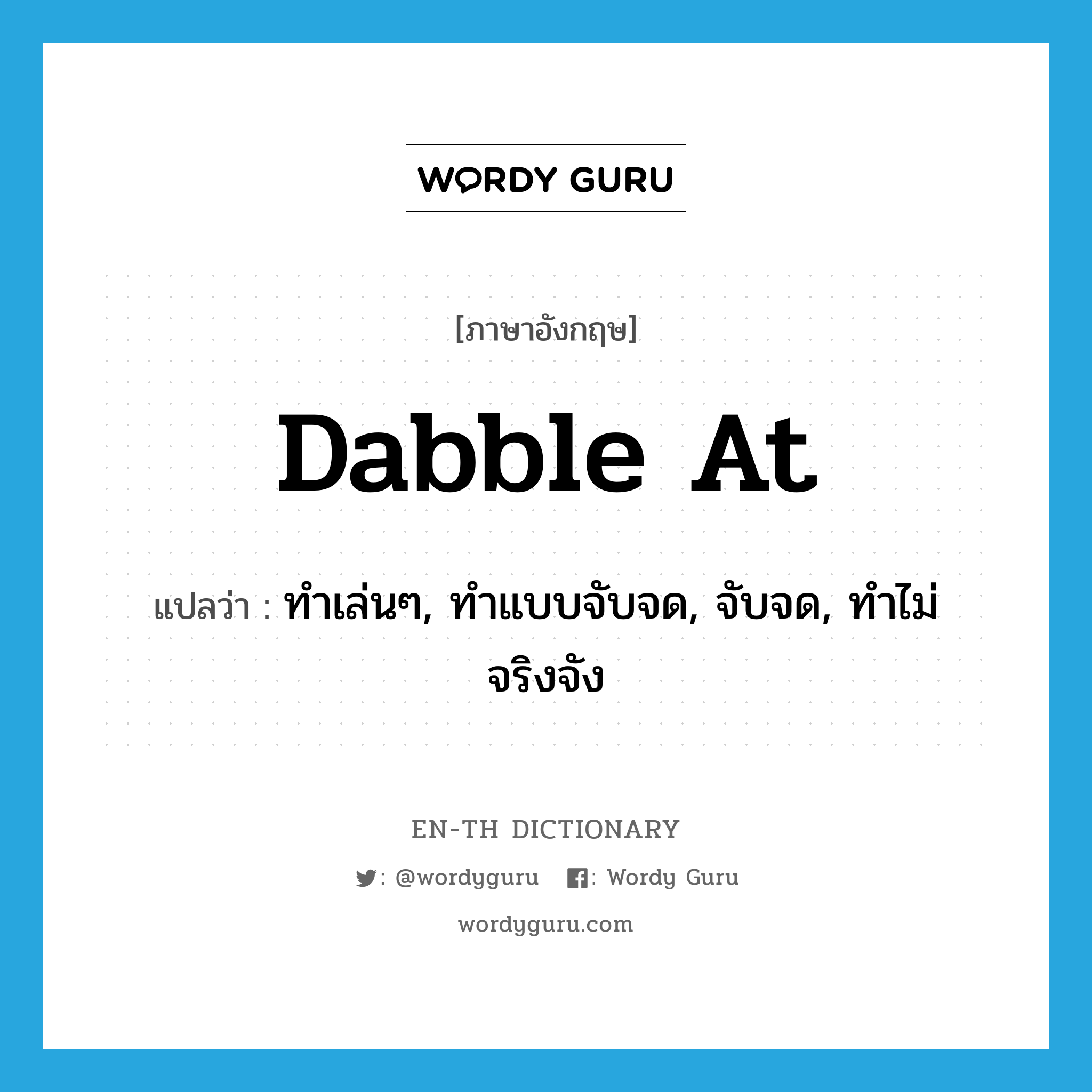 dabble at แปลว่า?, คำศัพท์ภาษาอังกฤษ dabble at แปลว่า ทำเล่นๆ, ทำแบบจับจด, จับจด, ทำไม่จริงจัง ประเภท PHRV หมวด PHRV