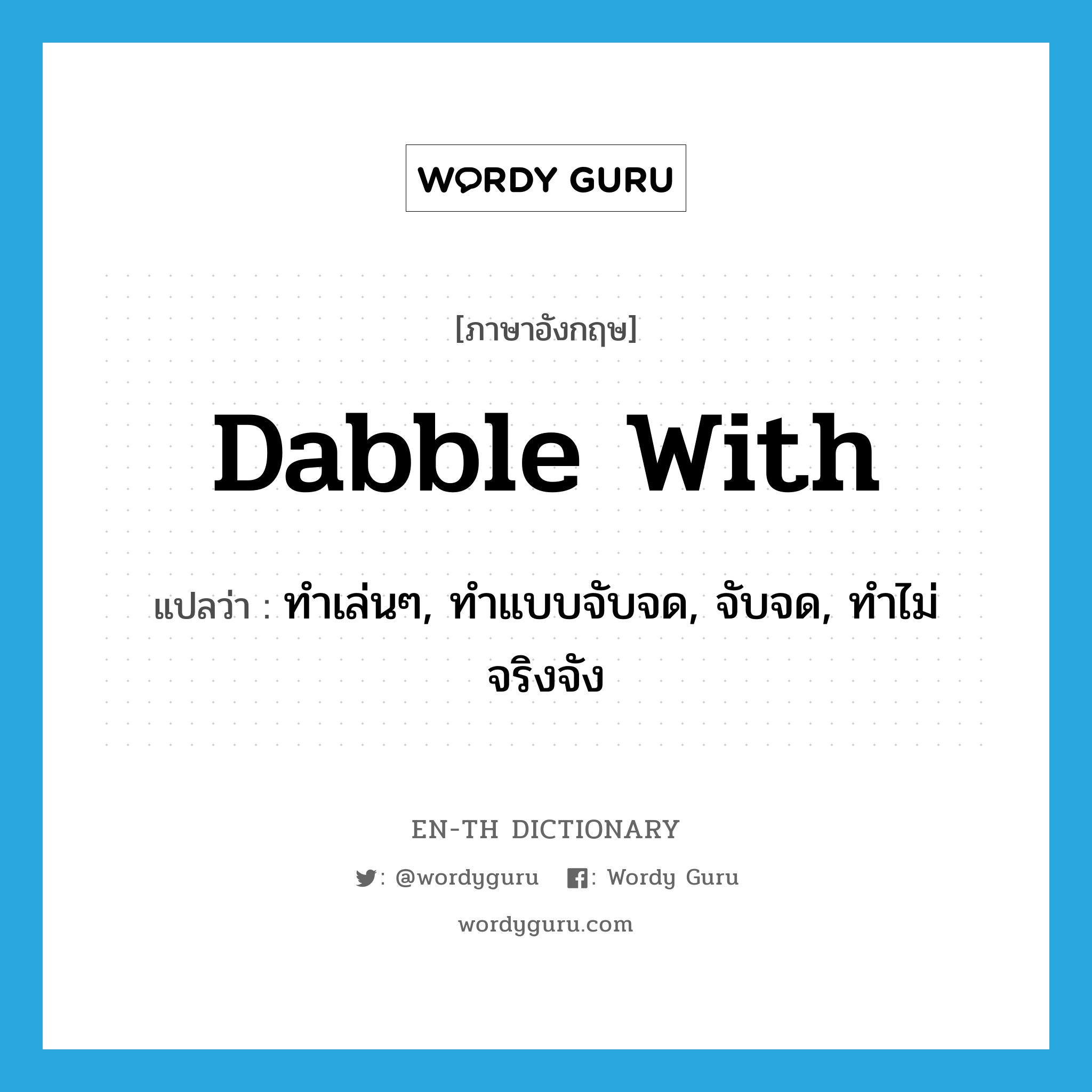 dabble with แปลว่า?, คำศัพท์ภาษาอังกฤษ dabble with แปลว่า ทำเล่นๆ, ทำแบบจับจด, จับจด, ทำไม่จริงจัง ประเภท PHRV หมวด PHRV