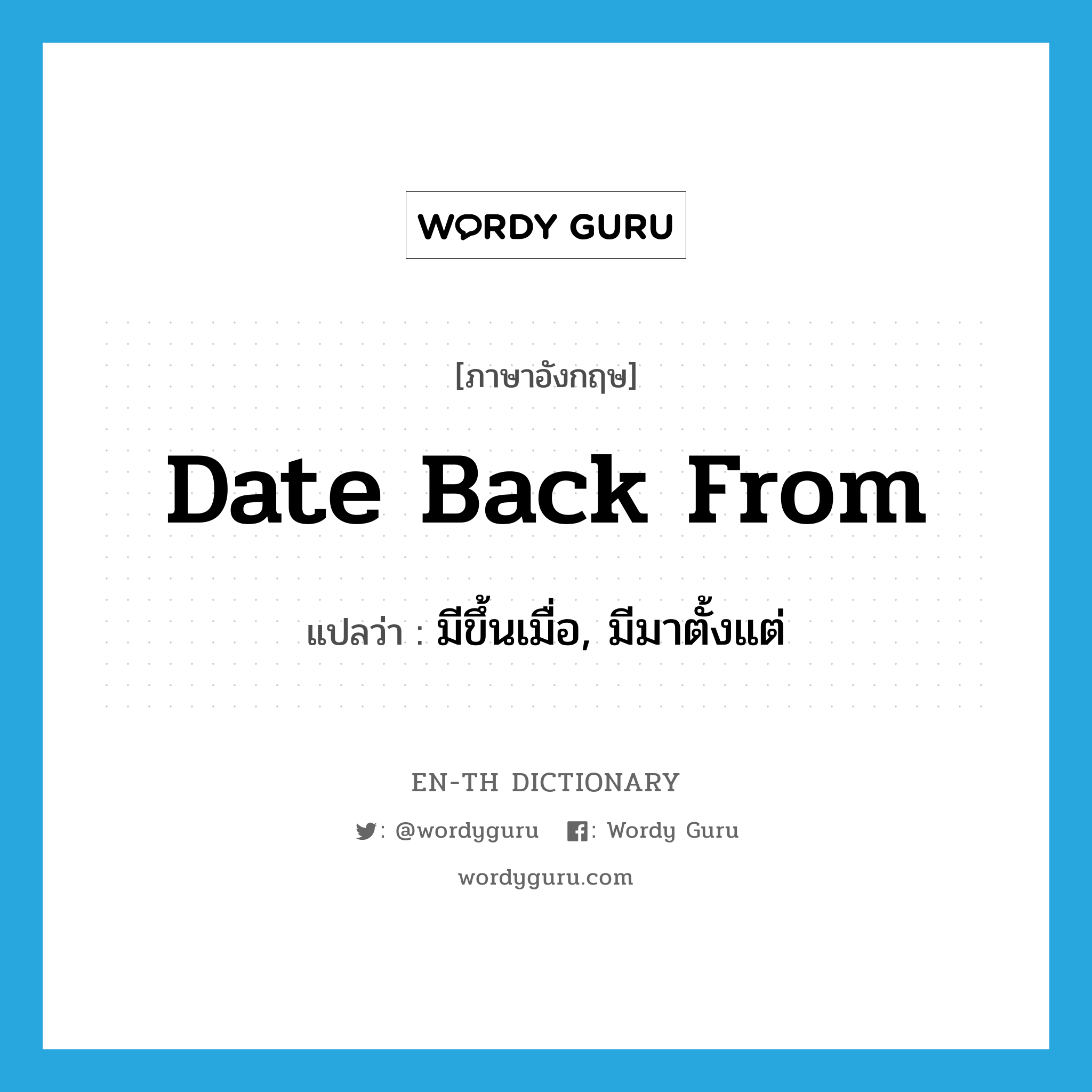 date back from แปลว่า?, คำศัพท์ภาษาอังกฤษ date back from แปลว่า มีขึ้นเมื่อ, มีมาตั้งแต่ ประเภท PHRV หมวด PHRV