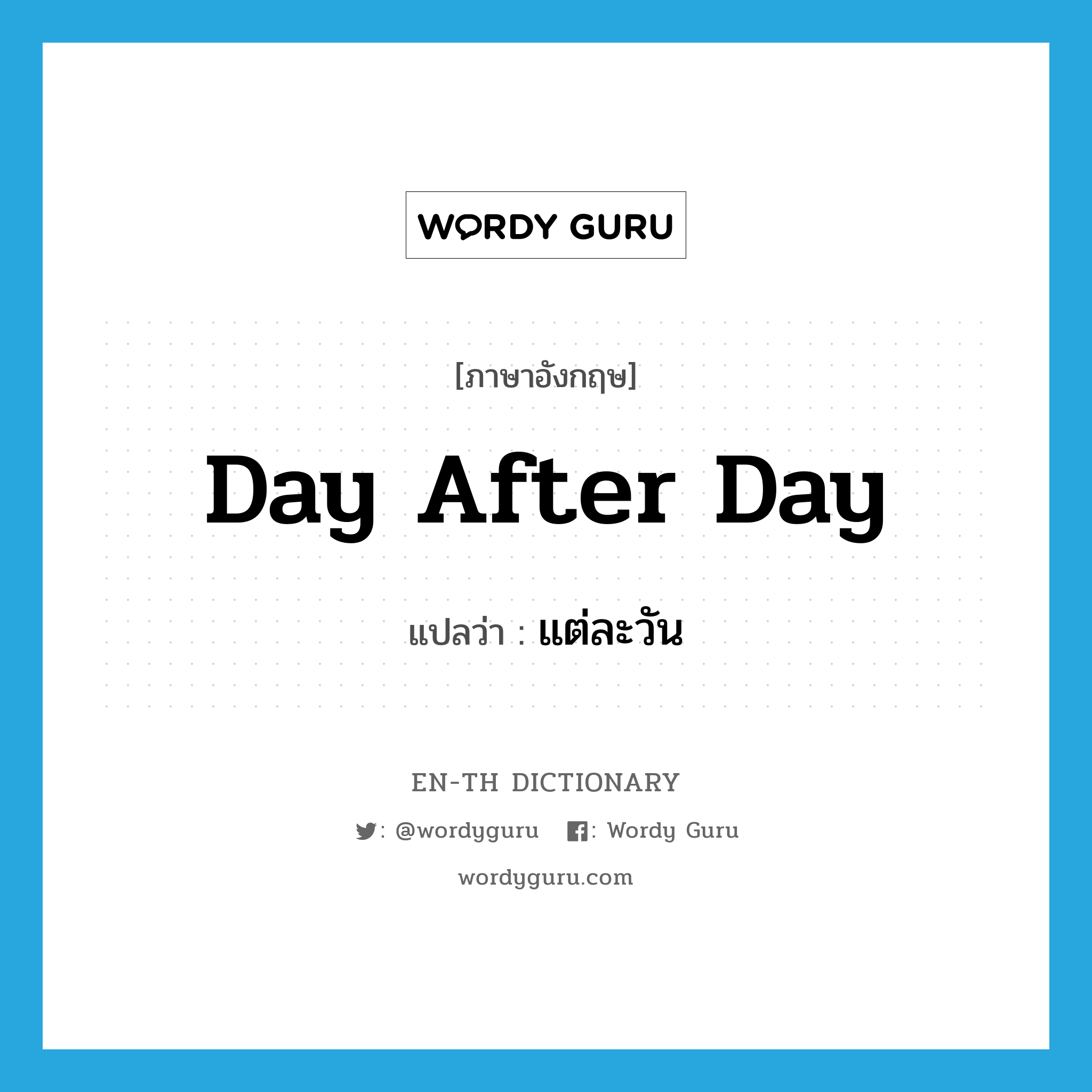 day after day แปลว่า?, คำศัพท์ภาษาอังกฤษ day after day แปลว่า แต่ละวัน ประเภท IDM หมวด IDM