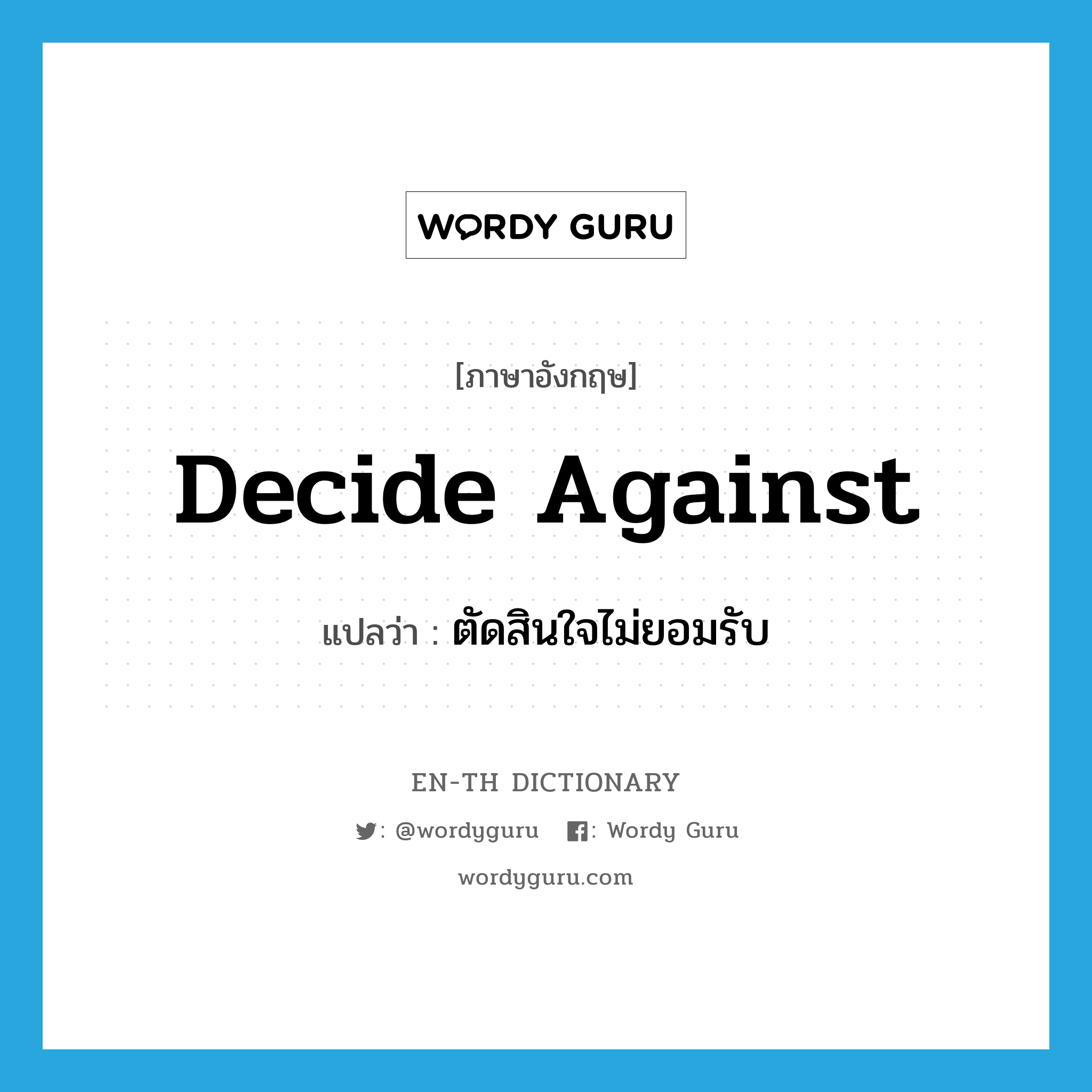 decide against แปลว่า?, คำศัพท์ภาษาอังกฤษ decide against แปลว่า ตัดสินใจไม่ยอมรับ ประเภท PHRV หมวด PHRV