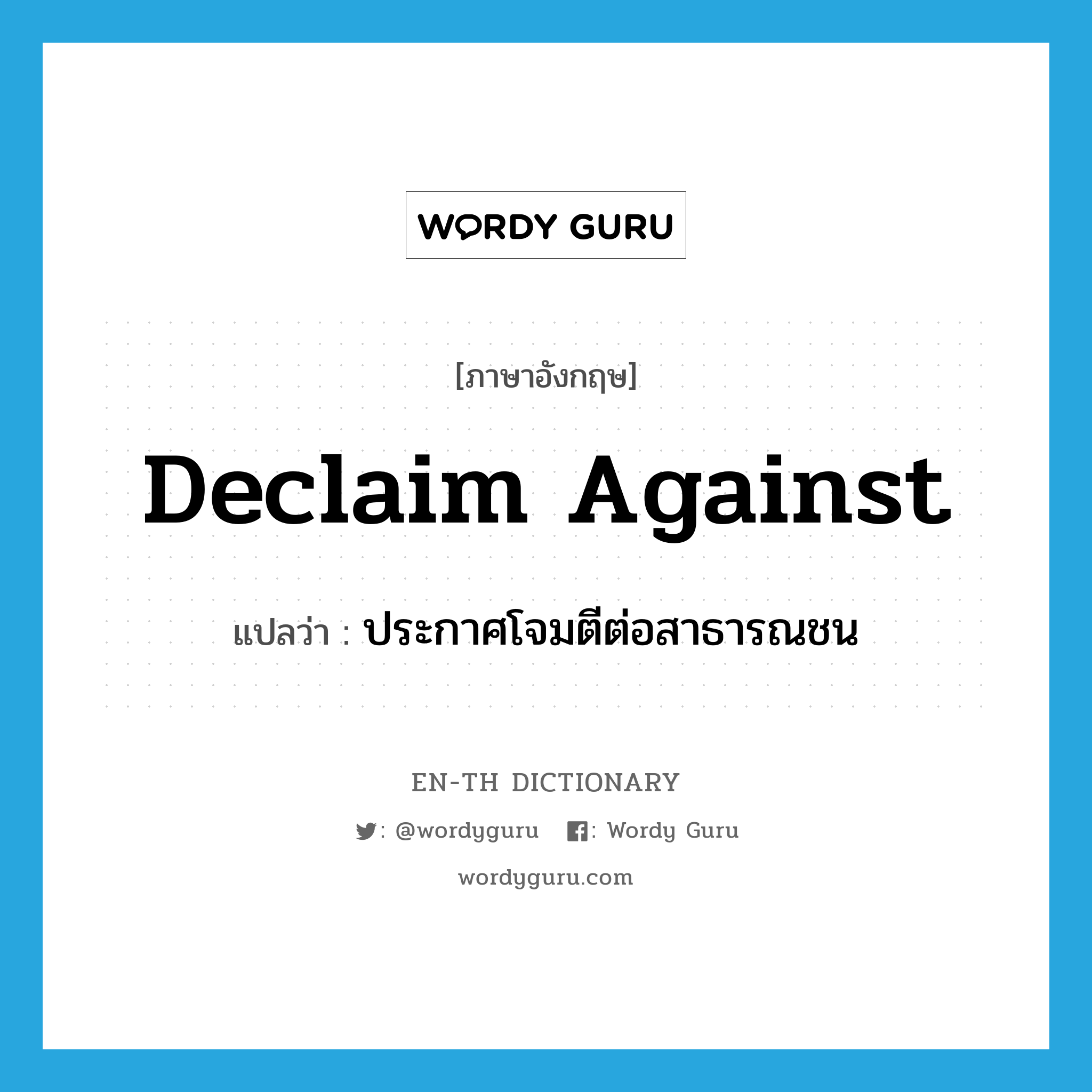 declaim against แปลว่า?, คำศัพท์ภาษาอังกฤษ declaim against แปลว่า ประกาศโจมตีต่อสาธารณชน ประเภท PHRV หมวด PHRV