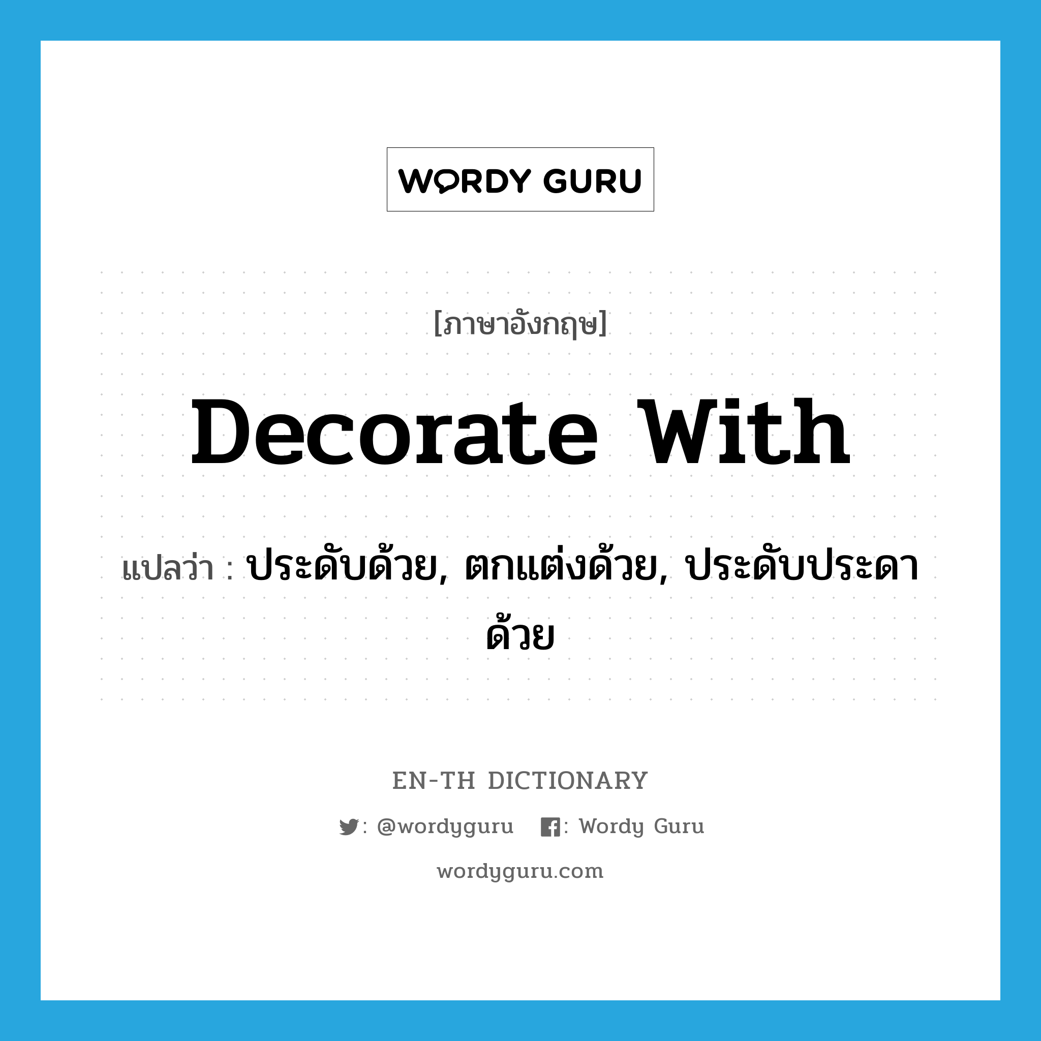 decorate with แปลว่า?, คำศัพท์ภาษาอังกฤษ decorate with แปลว่า ประดับด้วย, ตกแต่งด้วย, ประดับประดาด้วย ประเภท PHRV หมวด PHRV