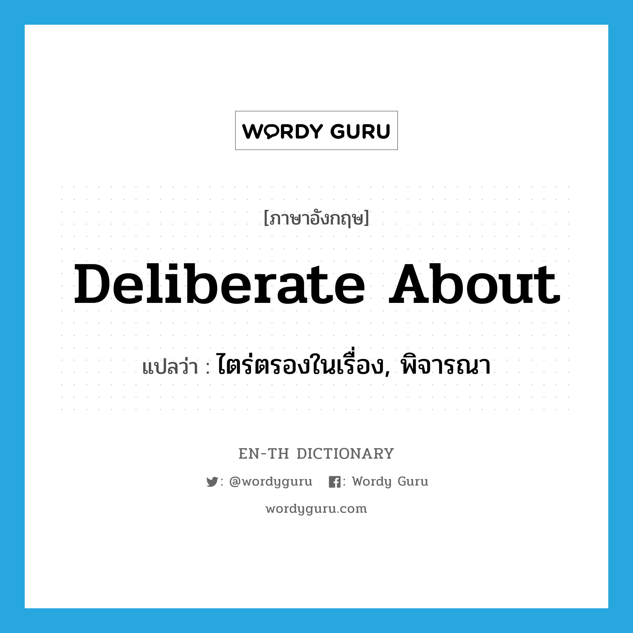 deliberate about แปลว่า?, คำศัพท์ภาษาอังกฤษ deliberate about แปลว่า ไตร่ตรองในเรื่อง, พิจารณา ประเภท PHRV หมวด PHRV