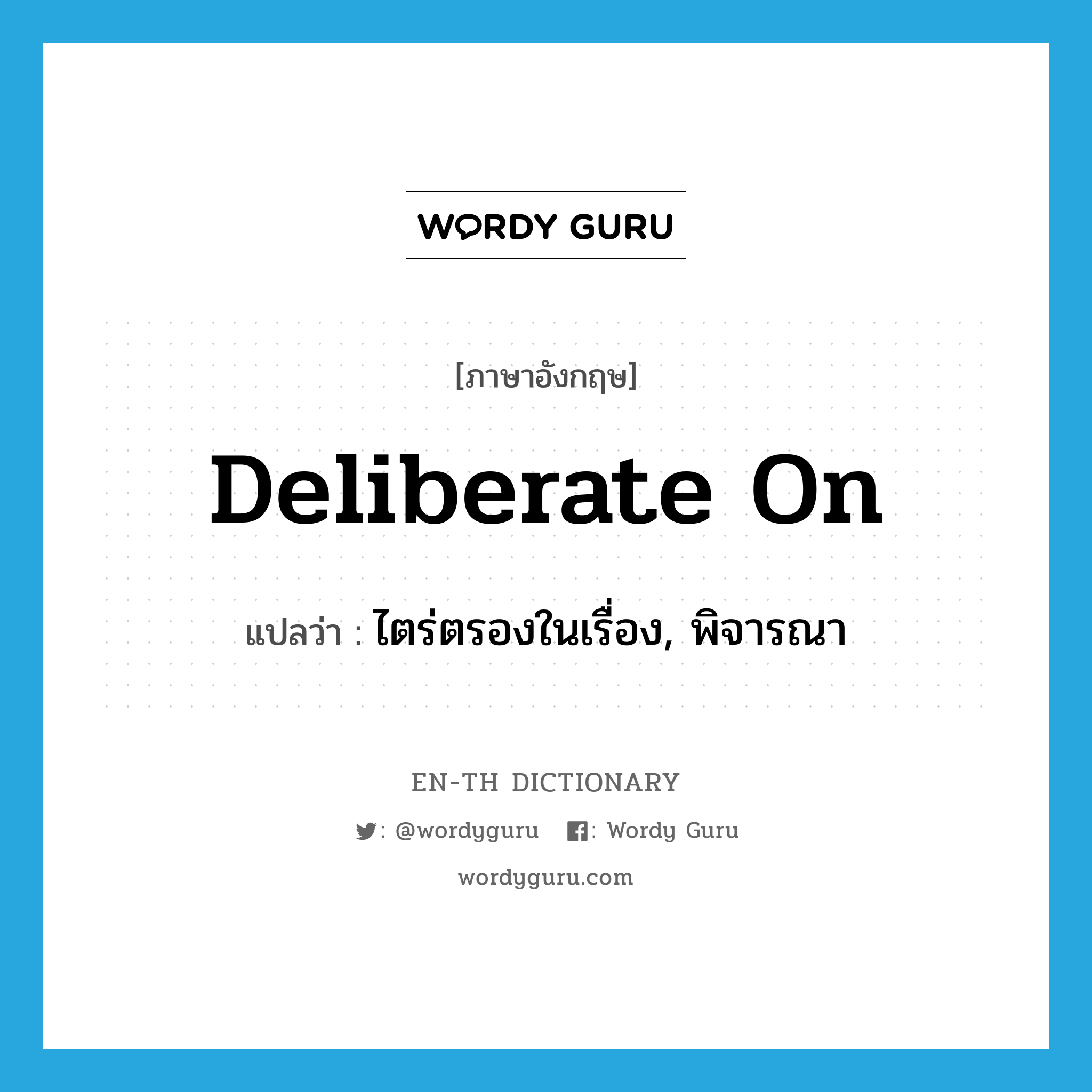 deliberate on แปลว่า?, คำศัพท์ภาษาอังกฤษ deliberate on แปลว่า ไตร่ตรองในเรื่อง, พิจารณา ประเภท PHRV หมวด PHRV