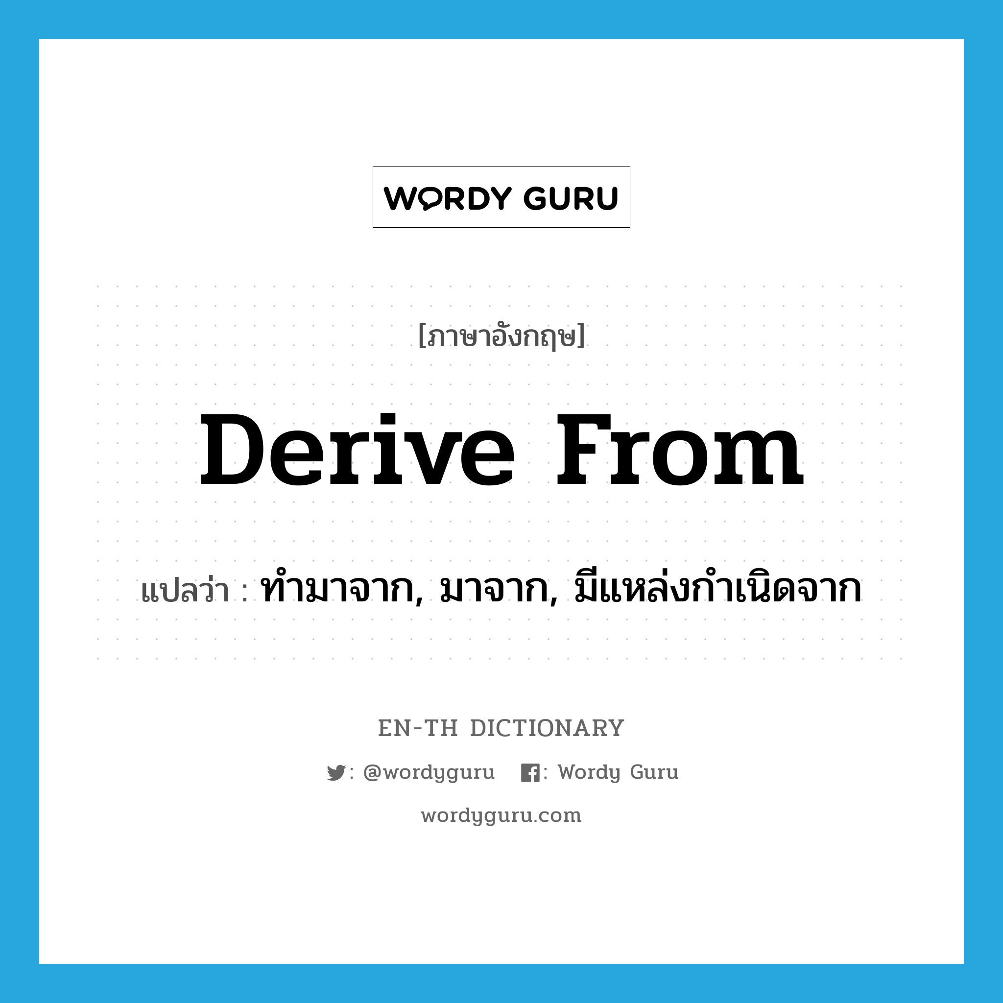 derive from แปลว่า?, คำศัพท์ภาษาอังกฤษ derive from แปลว่า ทำมาจาก, มาจาก, มีแหล่งกำเนิดจาก ประเภท PHRV หมวด PHRV