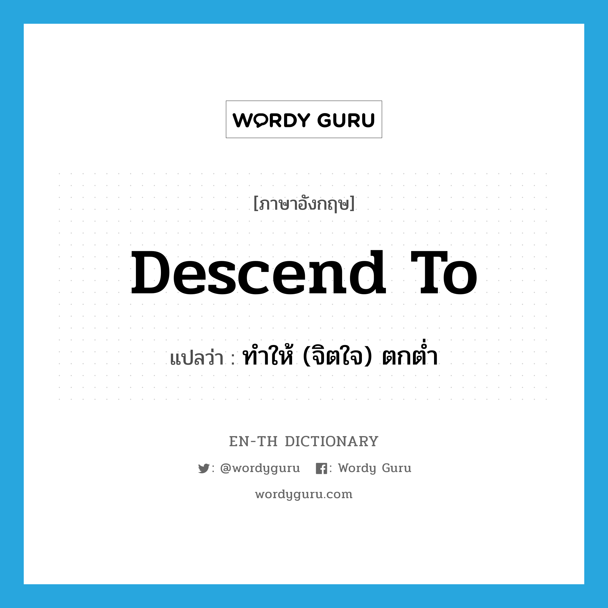 descend to แปลว่า?, คำศัพท์ภาษาอังกฤษ descend to แปลว่า ทำให้ (จิตใจ) ตกต่ำ ประเภท PHRV หมวด PHRV