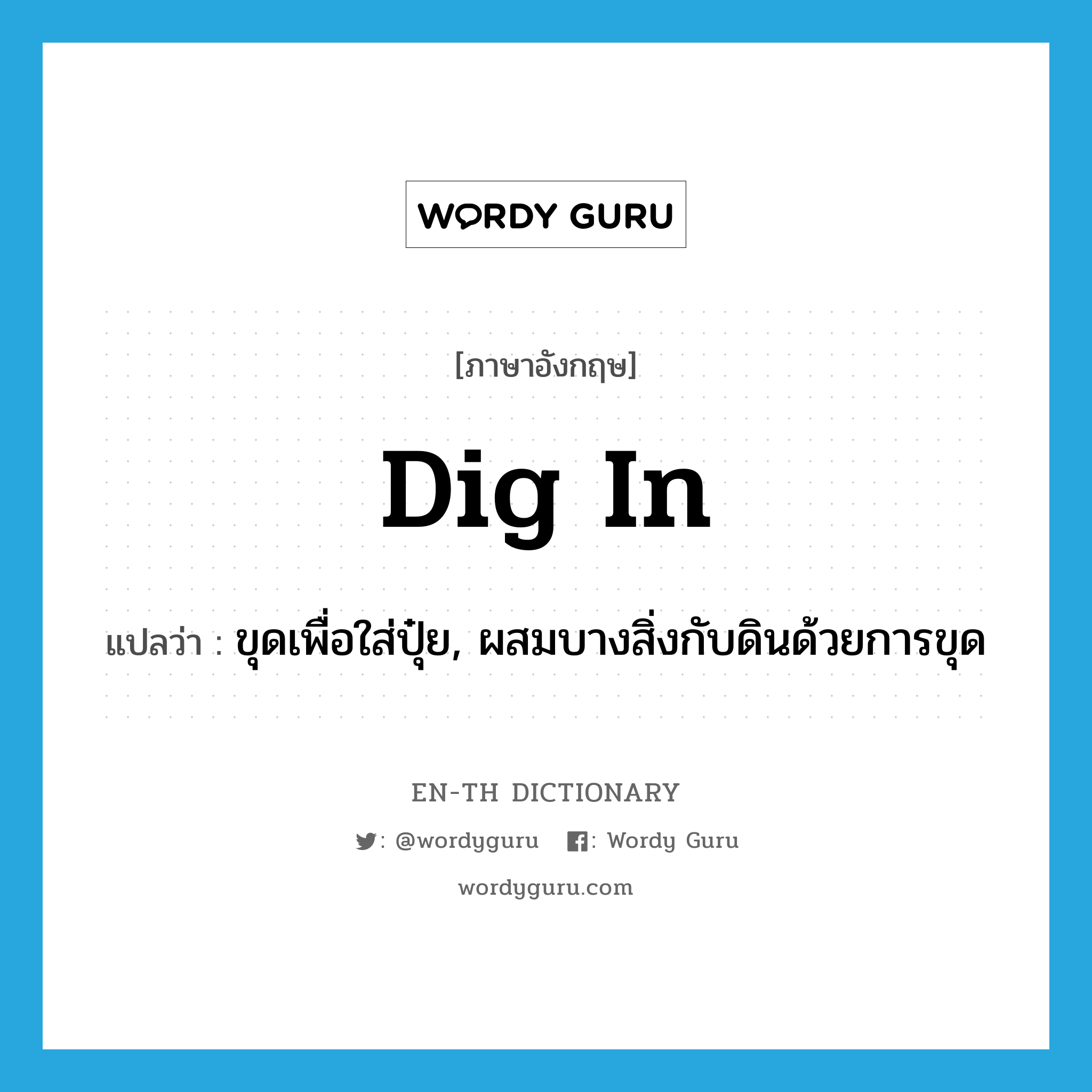 dig in แปลว่า?, คำศัพท์ภาษาอังกฤษ dig in แปลว่า ขุดเพื่อใส่ปุ๋ย, ผสมบางสิ่งกับดินด้วยการขุด ประเภท PHRV หมวด PHRV