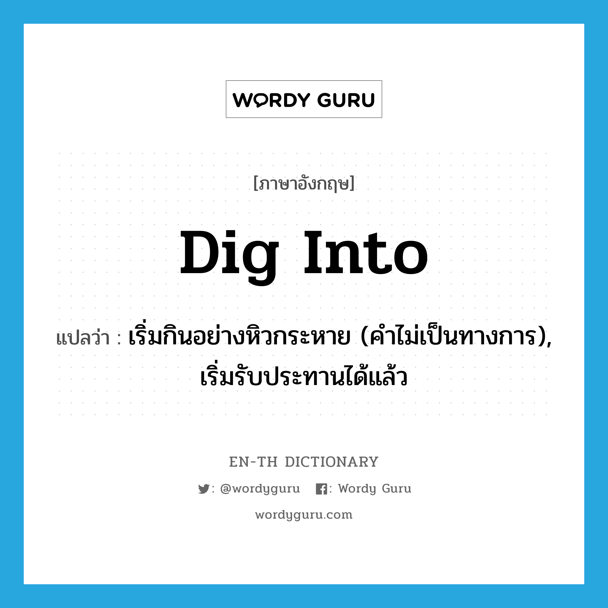 dig into แปลว่า?, คำศัพท์ภาษาอังกฤษ dig into แปลว่า เริ่มกินอย่างหิวกระหาย (คำไม่เป็นทางการ), เริ่มรับประทานได้แล้ว ประเภท PHRV หมวด PHRV