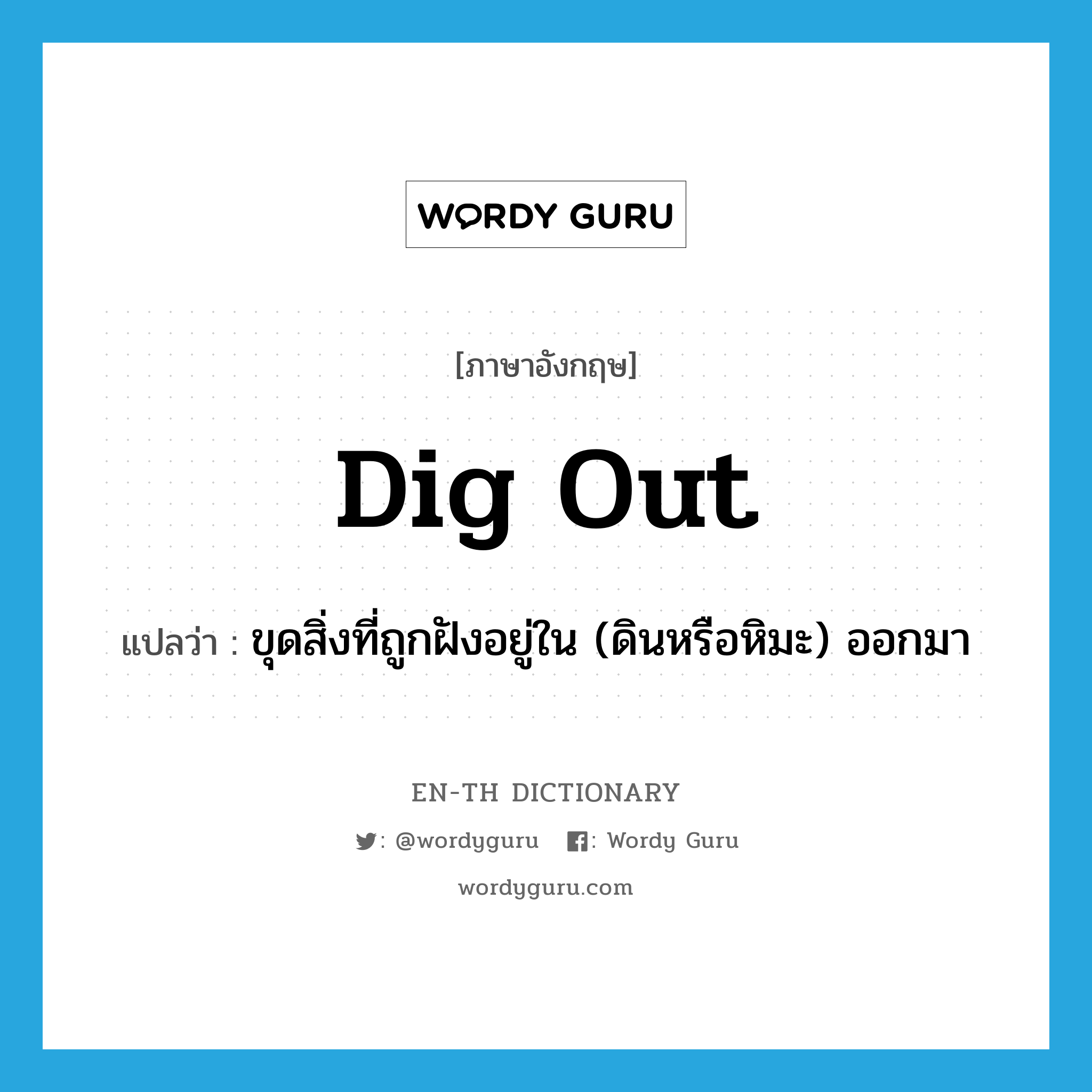 dig out แปลว่า?, คำศัพท์ภาษาอังกฤษ dig out แปลว่า ขุดสิ่งที่ถูกฝังอยู่ใน (ดินหรือหิมะ) ออกมา ประเภท PHRV หมวด PHRV