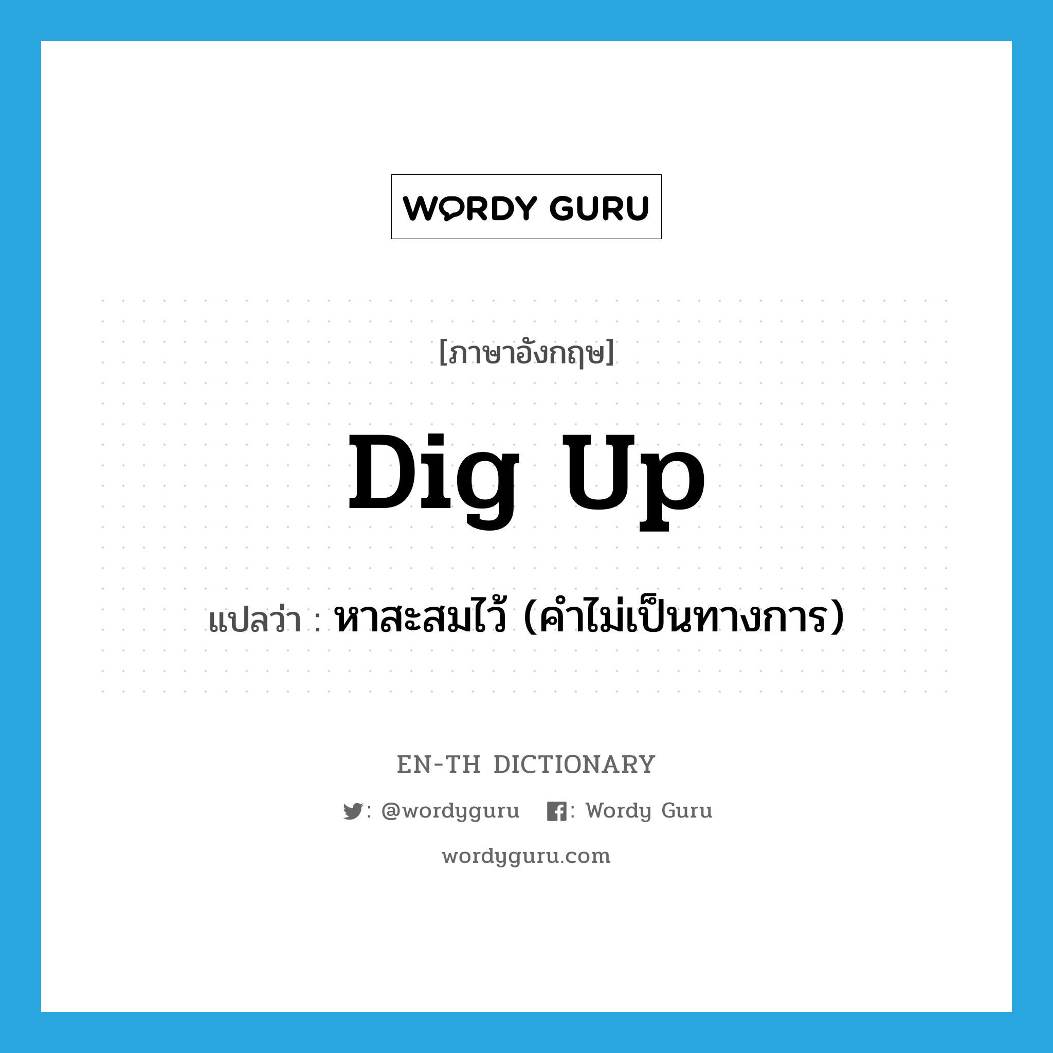 dig up แปลว่า?, คำศัพท์ภาษาอังกฤษ dig up แปลว่า หาสะสมไว้ (คำไม่เป็นทางการ) ประเภท PHRV หมวด PHRV