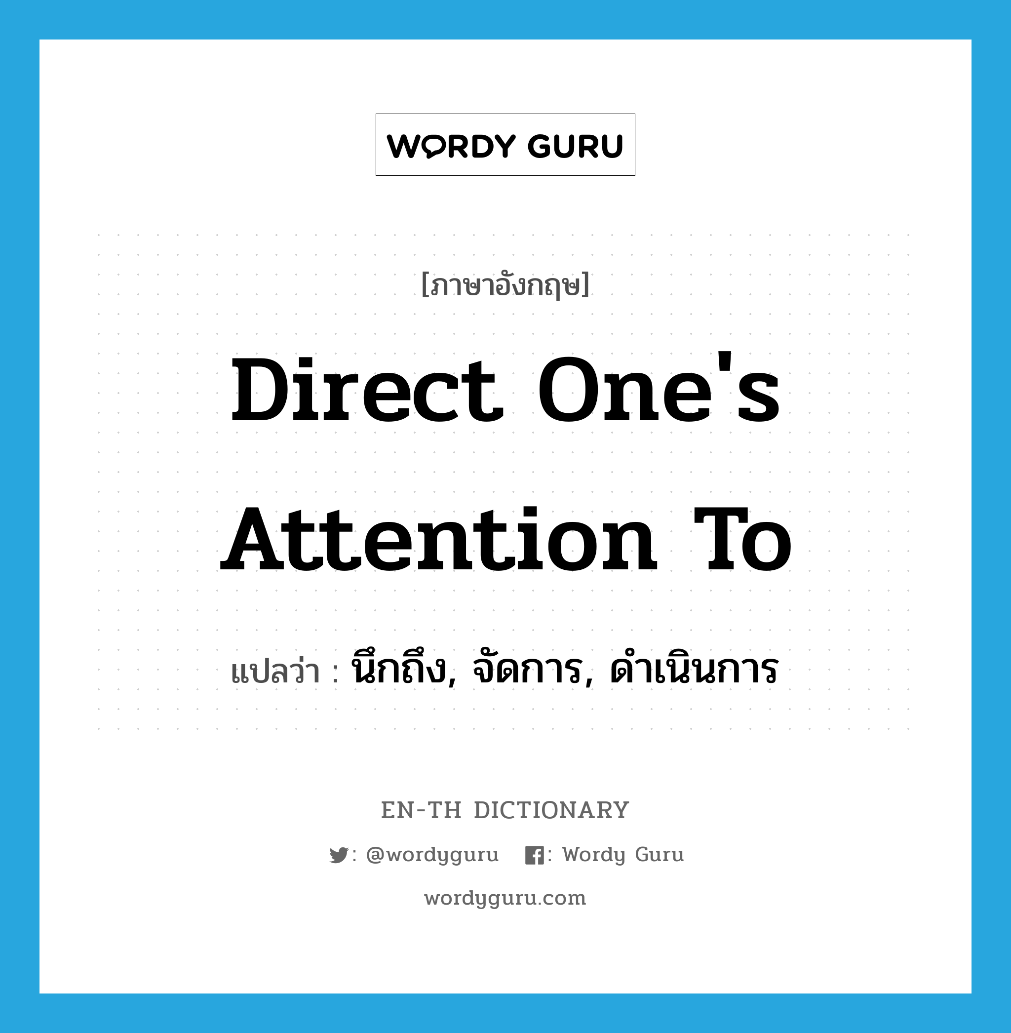 direct one&#39;s attention to แปลว่า?, คำศัพท์ภาษาอังกฤษ direct one&#39;s attention to แปลว่า นึกถึง, จัดการ, ดำเนินการ ประเภท IDM หมวด IDM