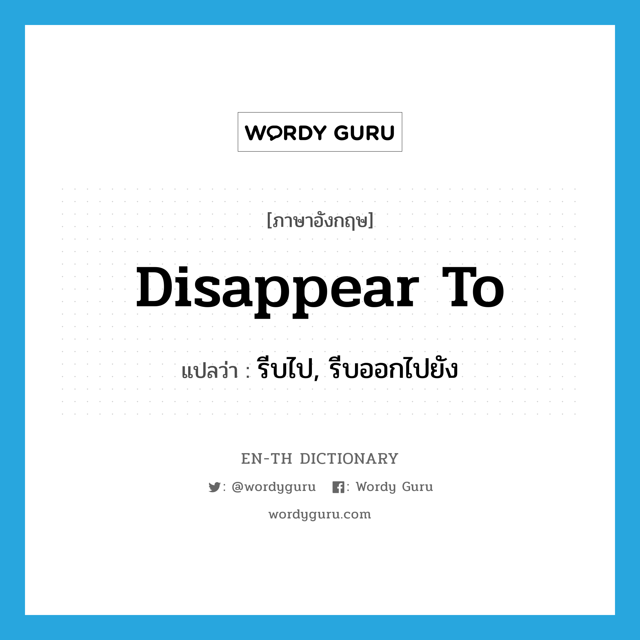 disappear to แปลว่า?, คำศัพท์ภาษาอังกฤษ disappear to แปลว่า รีบไป, รีบออกไปยัง ประเภท PHRV หมวด PHRV