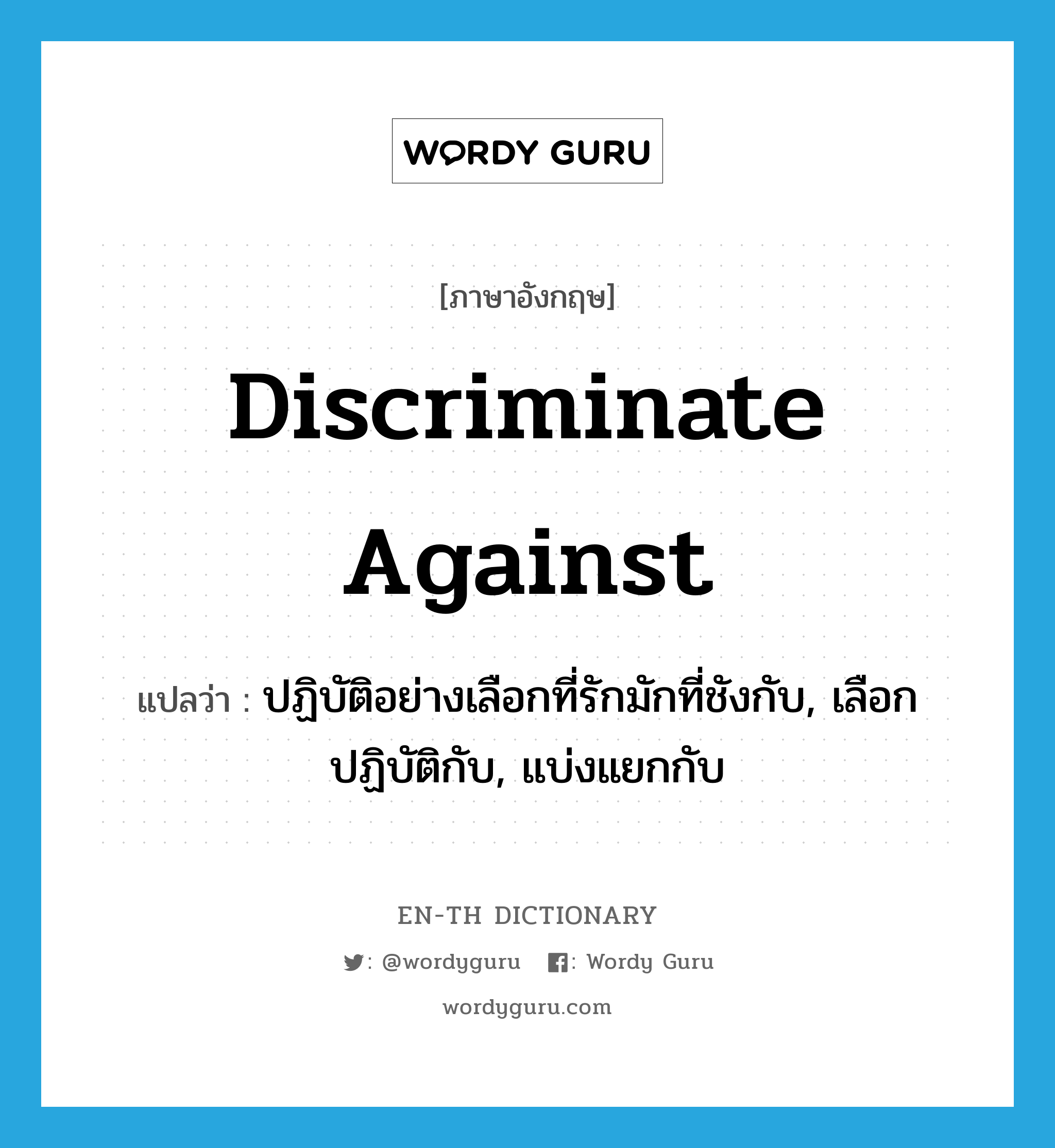 discriminate against แปลว่า?, คำศัพท์ภาษาอังกฤษ discriminate against แปลว่า ปฏิบัติอย่างเลือกที่รักมักที่ชังกับ, เลือกปฏิบัติกับ, แบ่งแยกกับ ประเภท PHRV หมวด PHRV