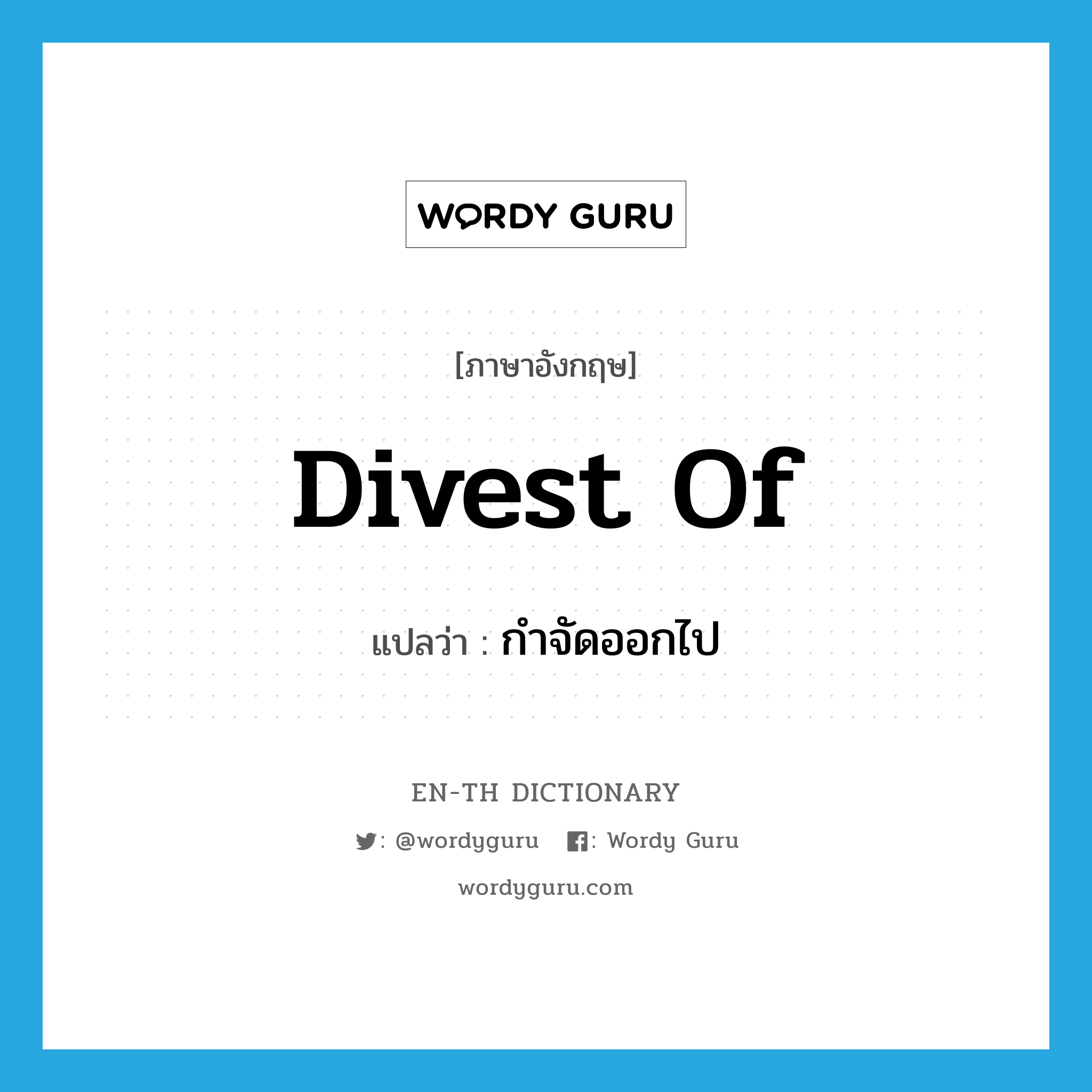 divest of แปลว่า?, คำศัพท์ภาษาอังกฤษ divest of แปลว่า กำจัดออกไป ประเภท PHRV หมวด PHRV