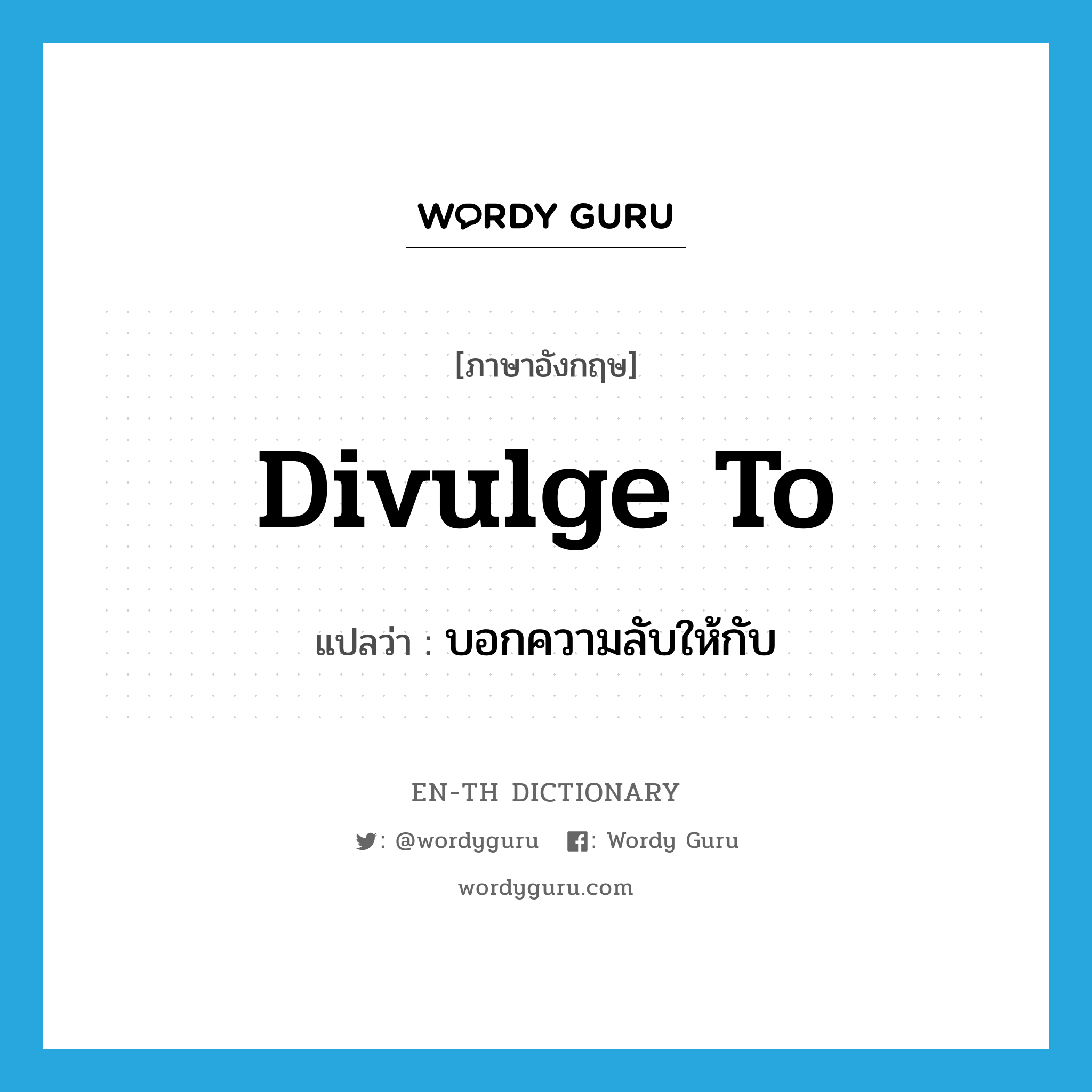 divulge to แปลว่า?, คำศัพท์ภาษาอังกฤษ divulge to แปลว่า บอกความลับให้กับ ประเภท PHRV หมวด PHRV