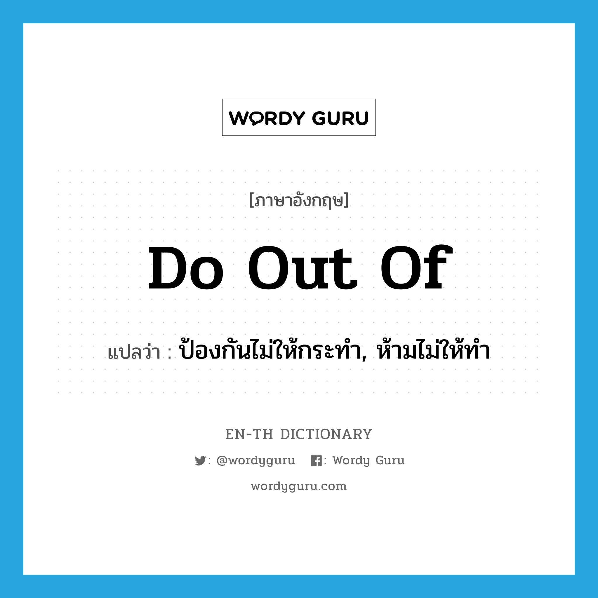 do out of แปลว่า?, คำศัพท์ภาษาอังกฤษ do out of แปลว่า ป้องกันไม่ให้กระทำ, ห้ามไม่ให้ทำ ประเภท PHRV หมวด PHRV