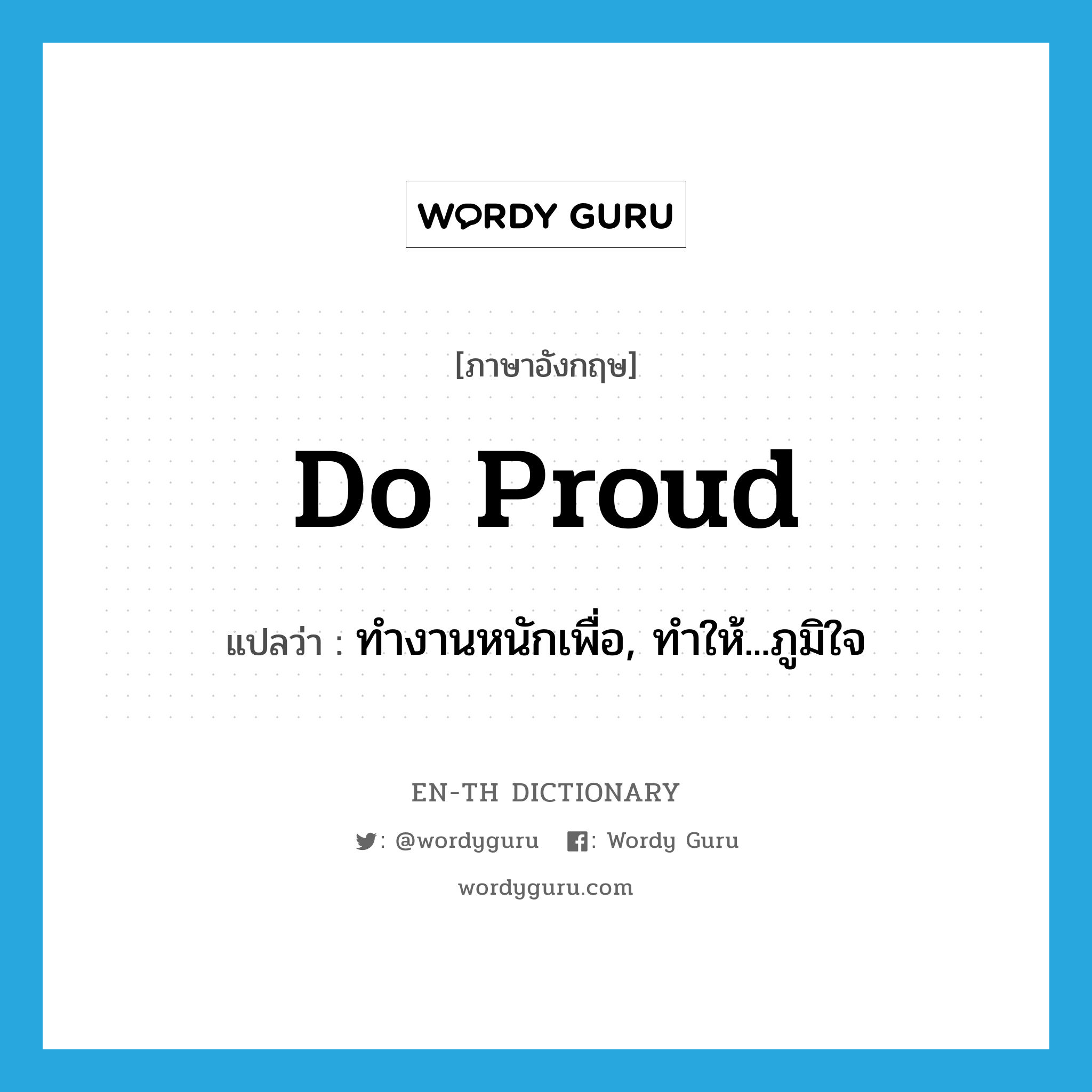 do proud แปลว่า?, คำศัพท์ภาษาอังกฤษ do proud แปลว่า ทำงานหนักเพื่อ, ทำให้...ภูมิใจ ประเภท PHRV หมวด PHRV