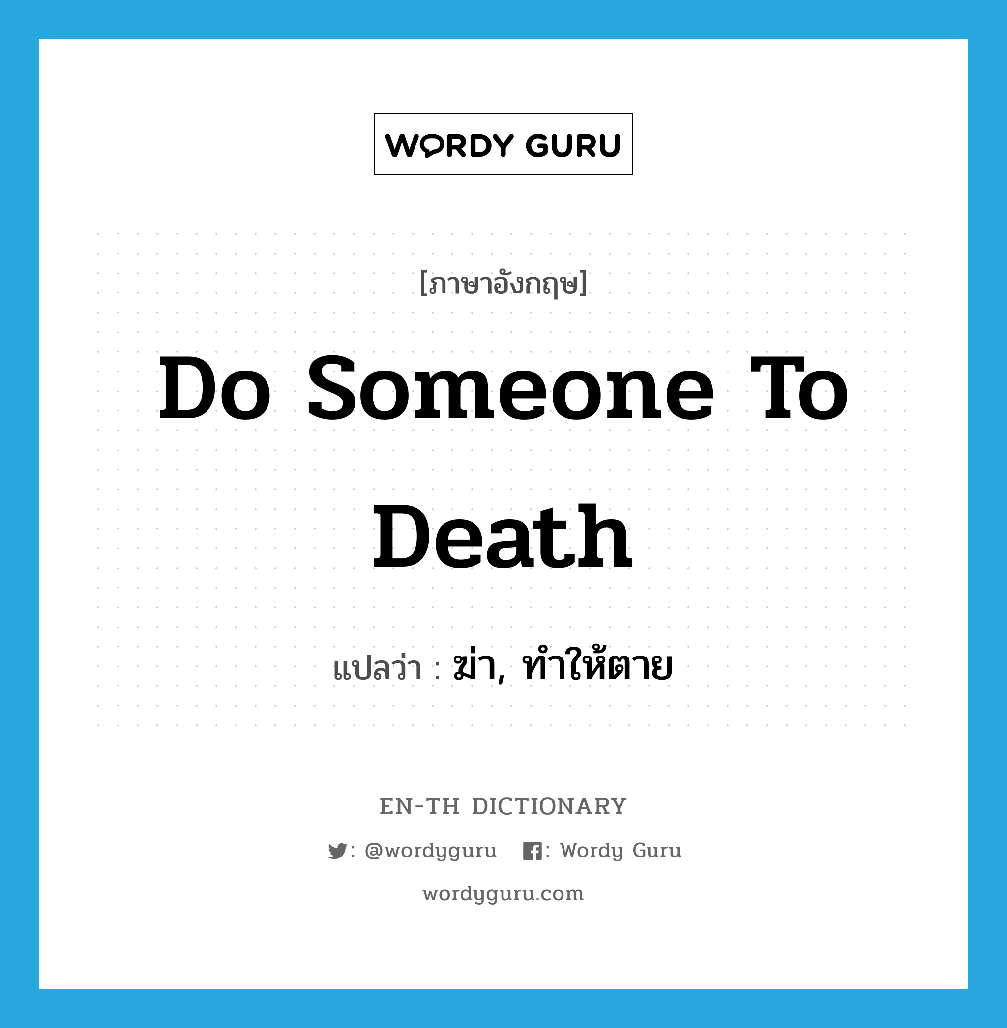 do someone to death แปลว่า?, คำศัพท์ภาษาอังกฤษ do someone to death แปลว่า ฆ่า, ทำให้ตาย ประเภท IDM หมวด IDM