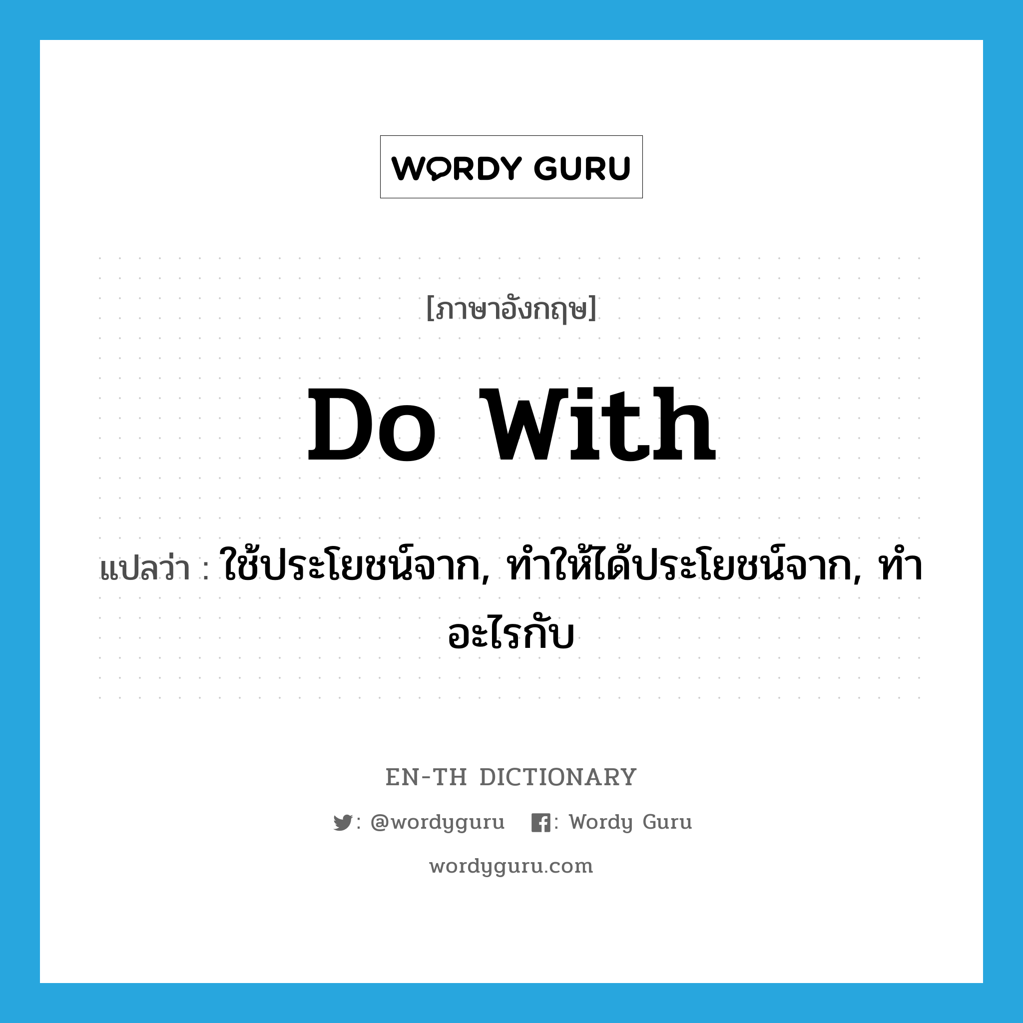 do with แปลว่า?, คำศัพท์ภาษาอังกฤษ do with แปลว่า ใช้ประโยชน์จาก, ทำให้ได้ประโยชน์จาก, ทำอะไรกับ ประเภท PHRV หมวด PHRV