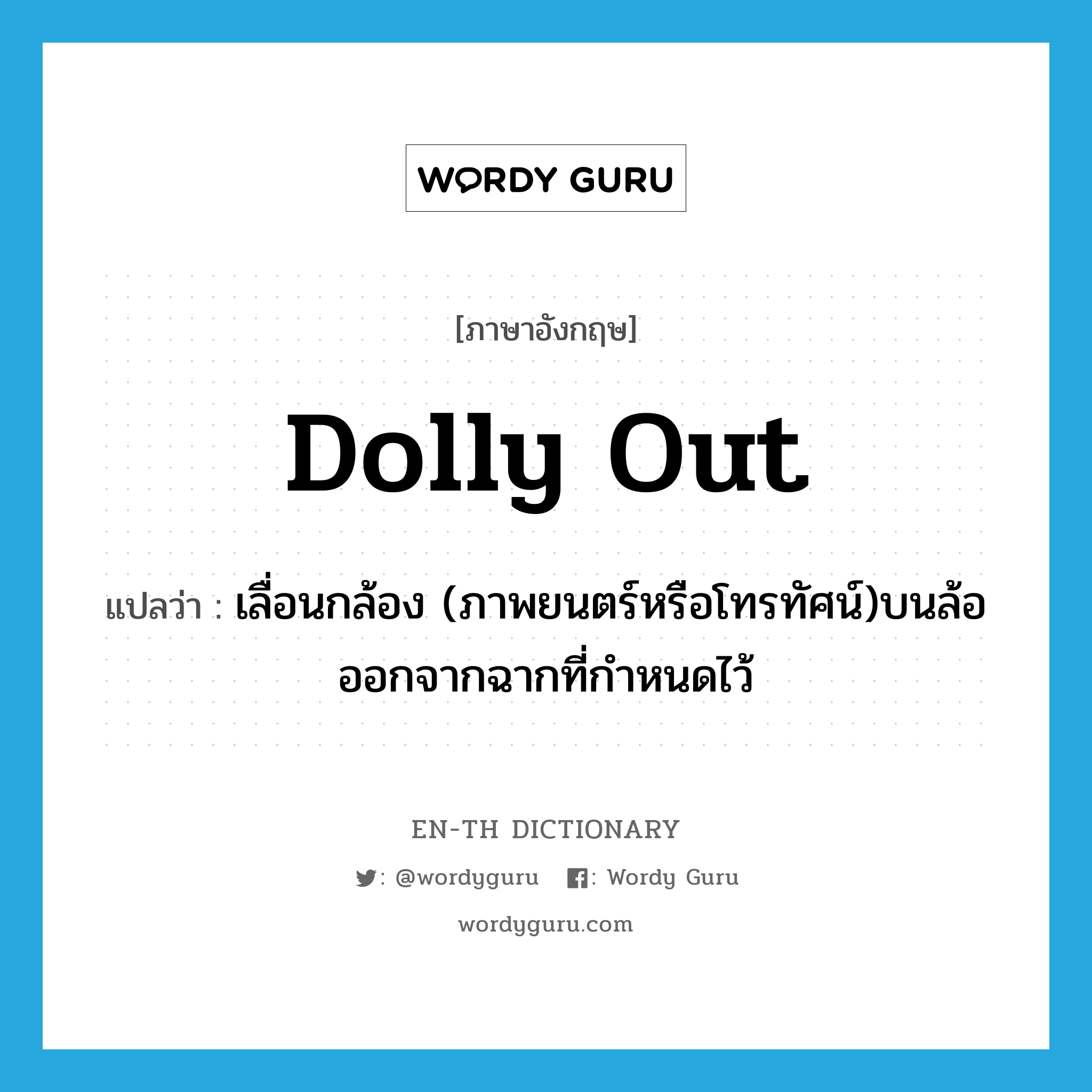 dolly out แปลว่า?, คำศัพท์ภาษาอังกฤษ dolly out แปลว่า เลื่อนกล้อง (ภาพยนตร์หรือโทรทัศน์)บนล้อออกจากฉากที่กำหนดไว้ ประเภท PHRV หมวด PHRV