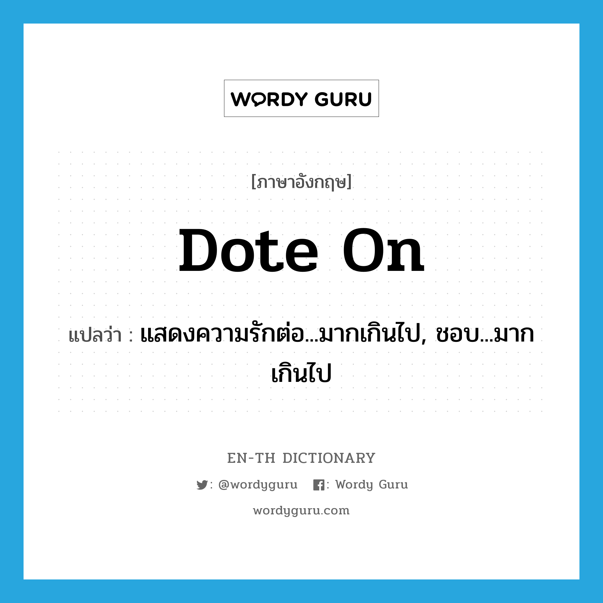 dote on แปลว่า?, คำศัพท์ภาษาอังกฤษ dote on แปลว่า แสดงความรักต่อ...มากเกินไป, ชอบ...มากเกินไป ประเภท PHRV หมวด PHRV