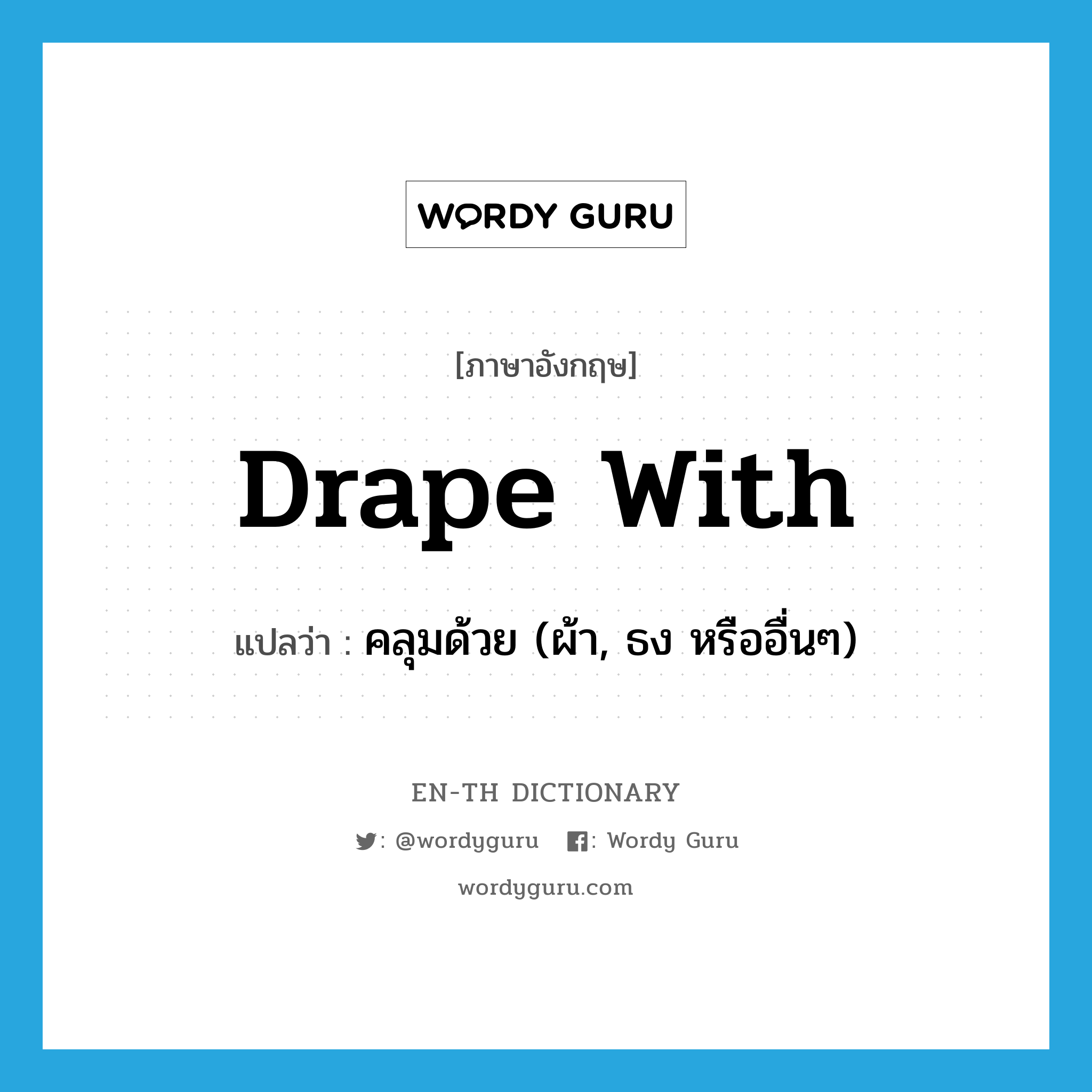 drape with แปลว่า?, คำศัพท์ภาษาอังกฤษ drape with แปลว่า คลุมด้วย (ผ้า, ธง หรืออื่นๆ) ประเภท PHRV หมวด PHRV