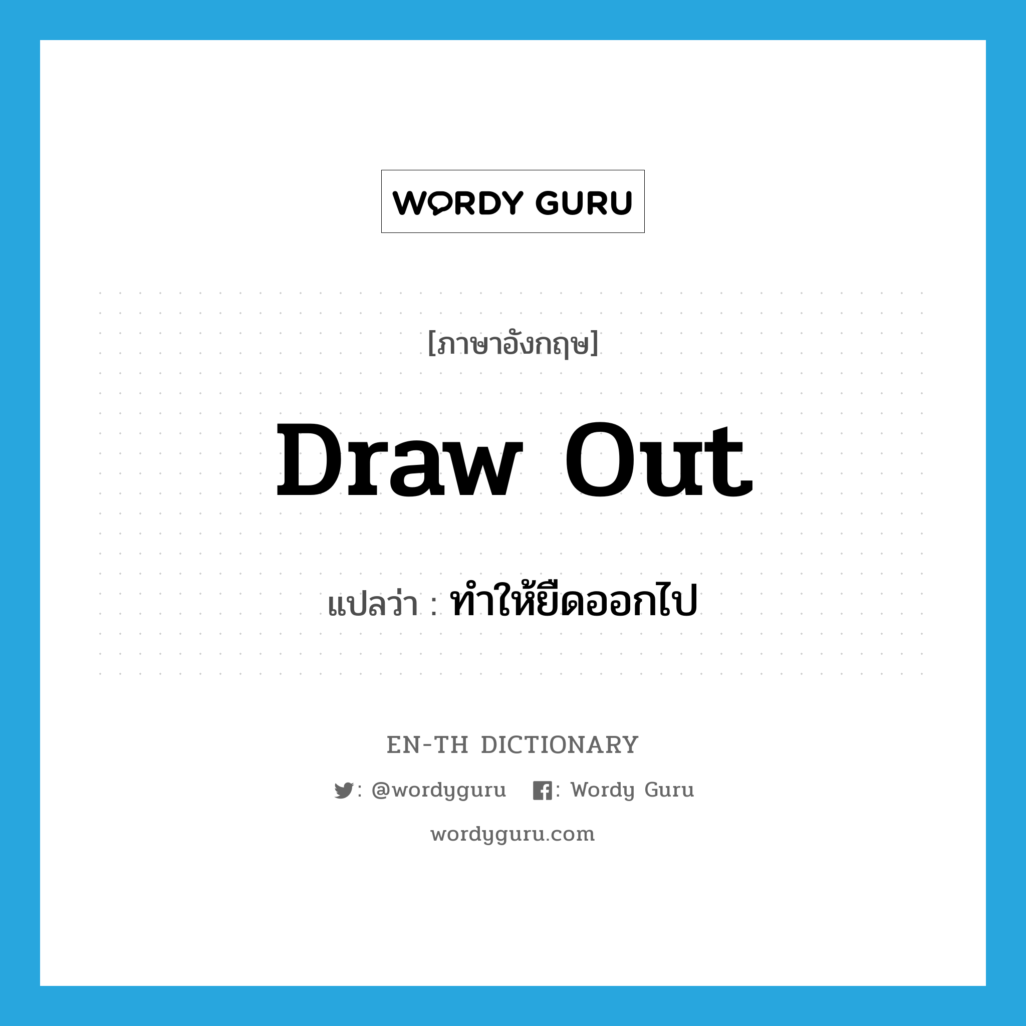 draw out แปลว่า?, คำศัพท์ภาษาอังกฤษ draw out แปลว่า ทำให้ยืดออกไป ประเภท PHRV หมวด PHRV