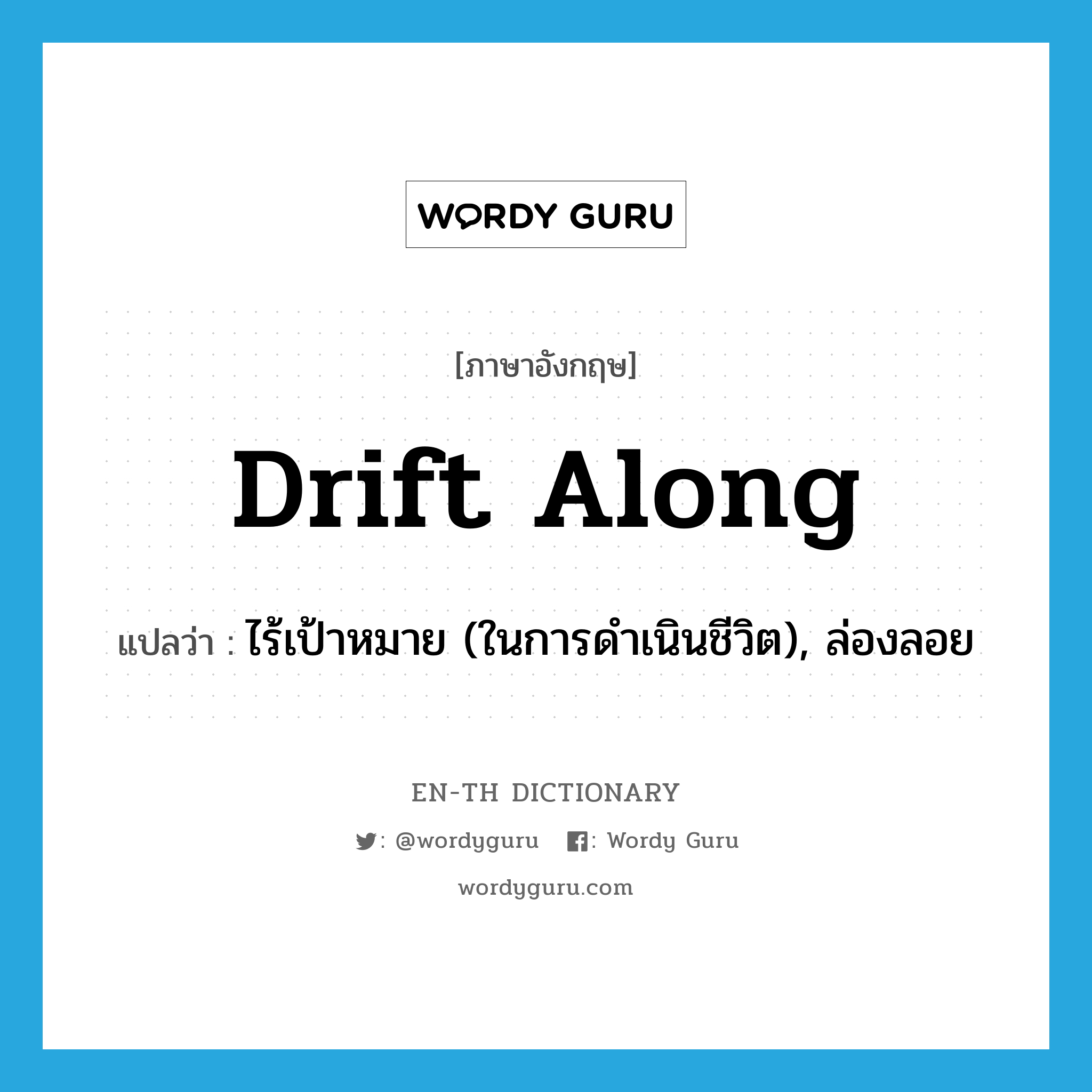 drift along แปลว่า?, คำศัพท์ภาษาอังกฤษ drift along แปลว่า ไร้เป้าหมาย (ในการดำเนินชีวิต), ล่องลอย ประเภท PHRV หมวด PHRV