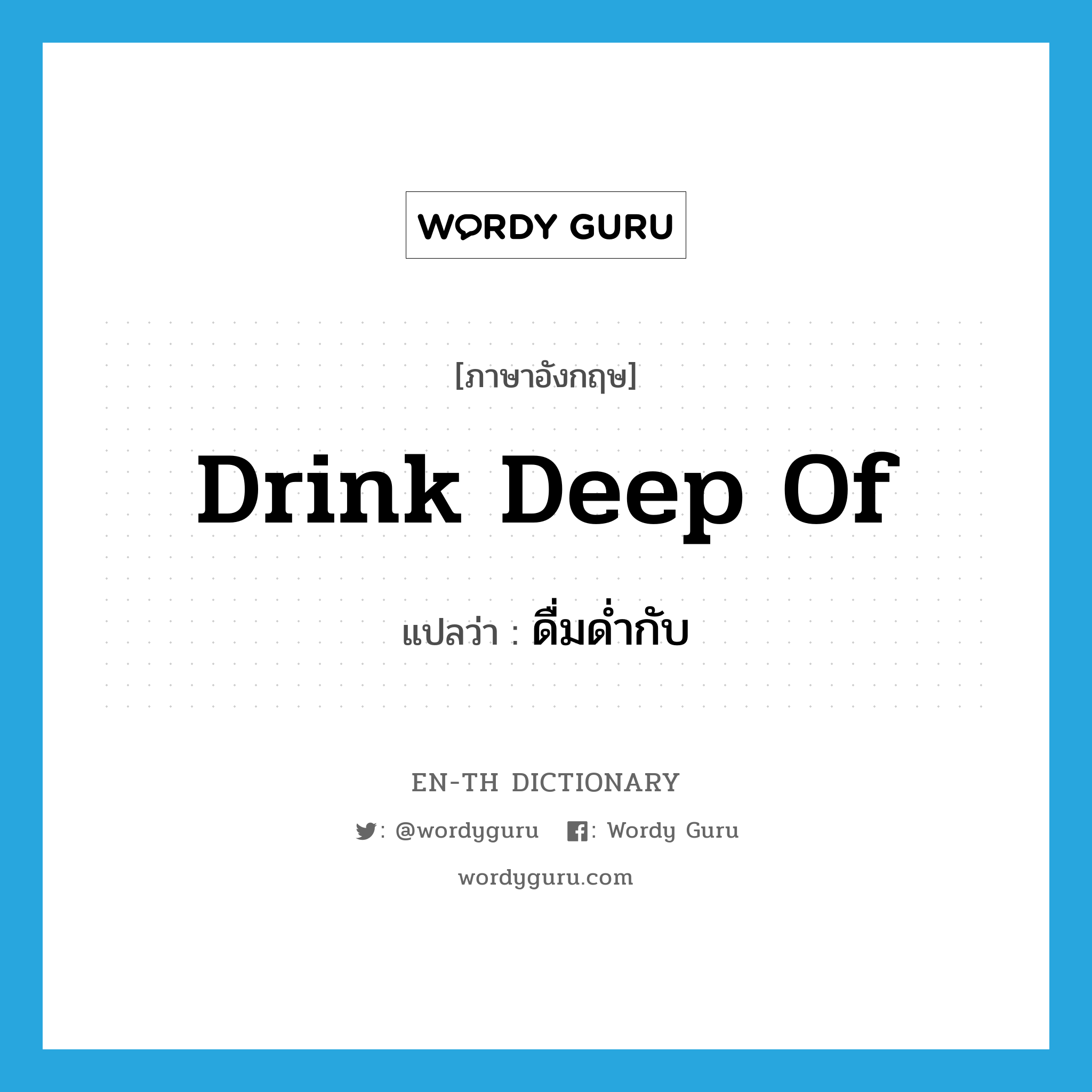 drink deep of แปลว่า?, คำศัพท์ภาษาอังกฤษ drink deep of แปลว่า ดื่มด่ำกับ ประเภท PHRV หมวด PHRV