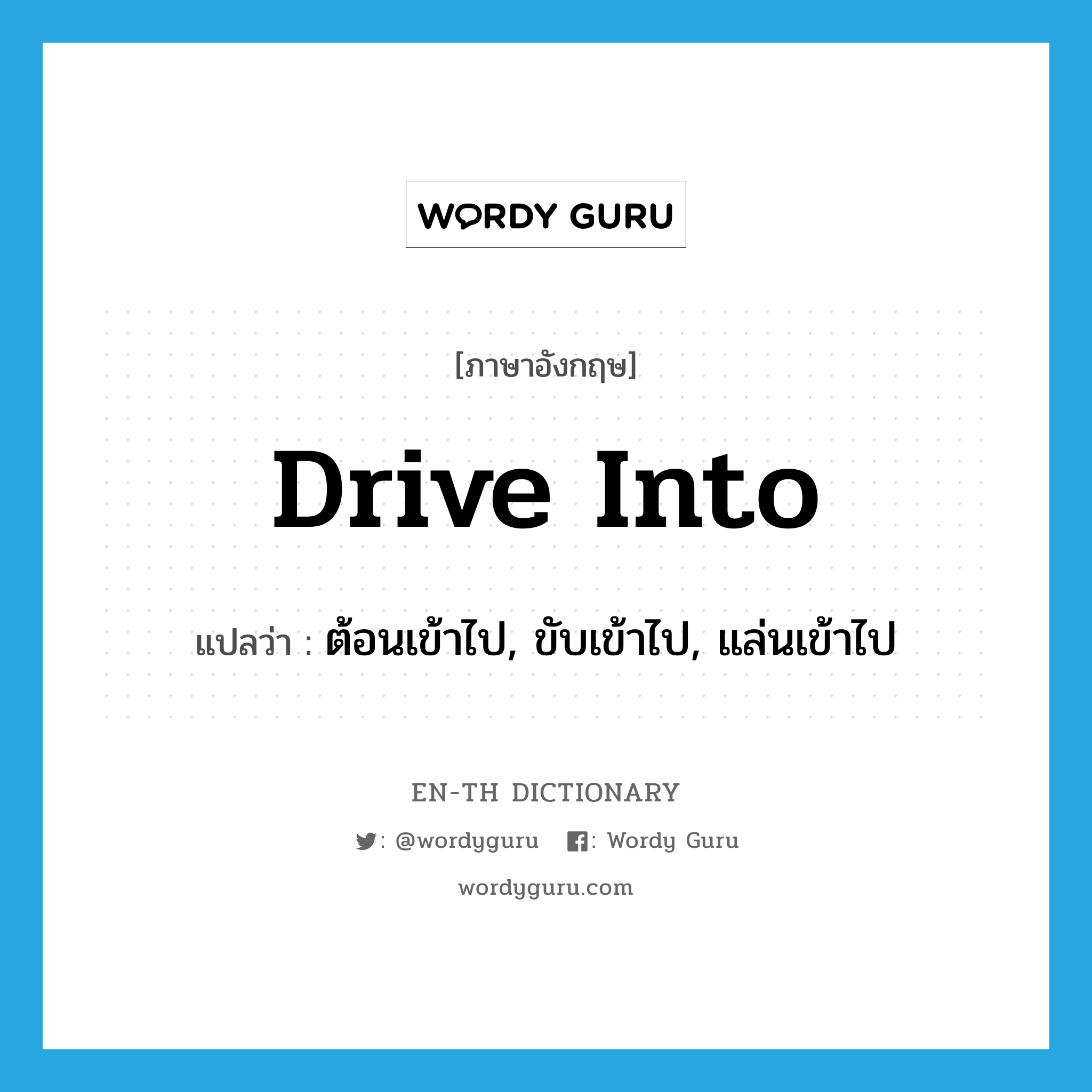 drive into แปลว่า?, คำศัพท์ภาษาอังกฤษ drive into แปลว่า ต้อนเข้าไป, ขับเข้าไป, แล่นเข้าไป ประเภท PHRV หมวด PHRV