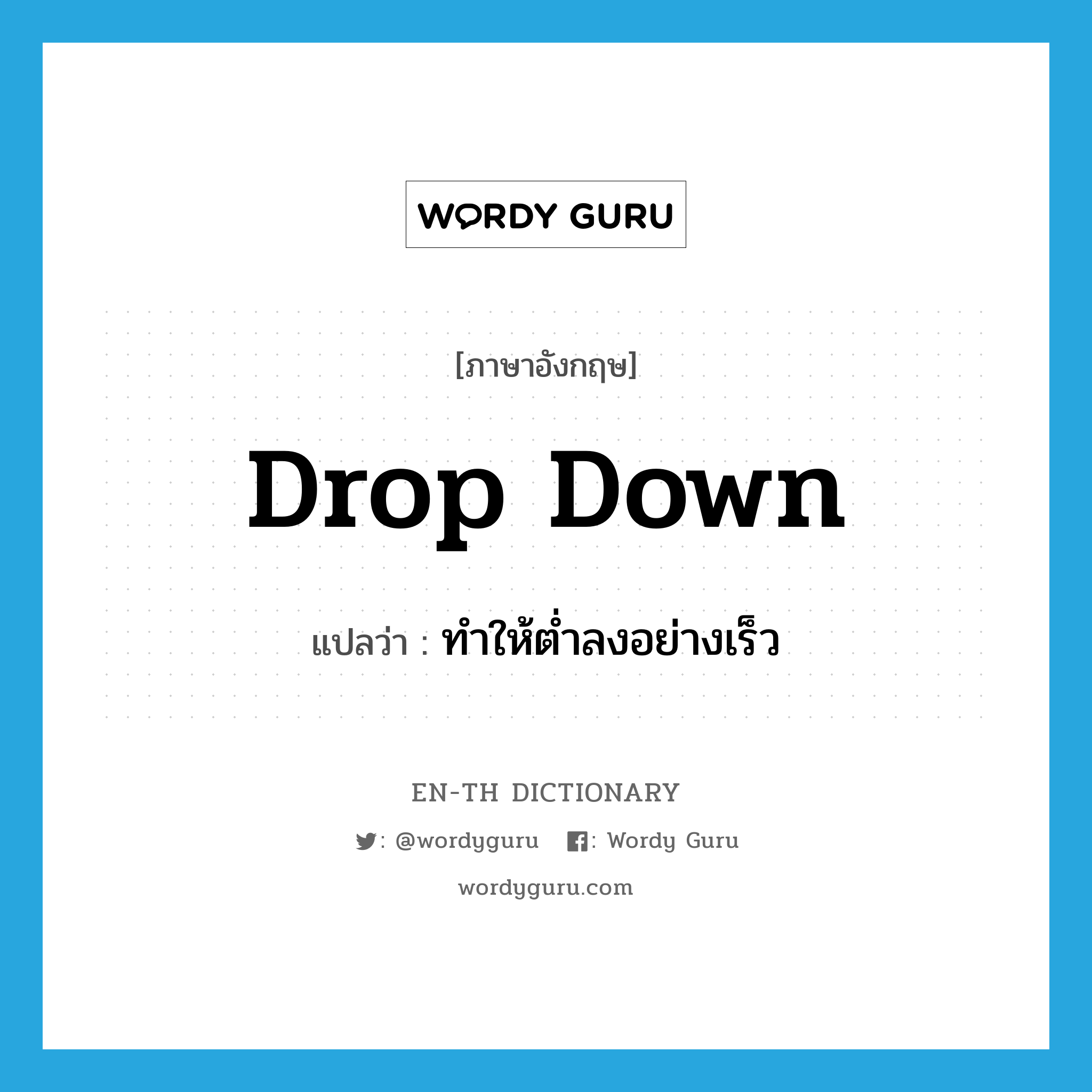 drop down แปลว่า?, คำศัพท์ภาษาอังกฤษ drop down แปลว่า ทำให้ต่ำลงอย่างเร็ว ประเภท PHRV หมวด PHRV