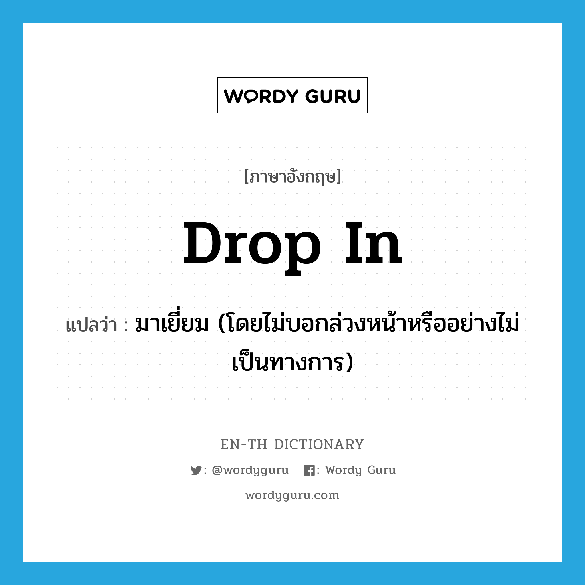 drop in แปลว่า?, คำศัพท์ภาษาอังกฤษ drop in แปลว่า มาเยี่ยม (โดยไม่บอกล่วงหน้าหรืออย่างไม่เป็นทางการ) ประเภท PHRV หมวด PHRV