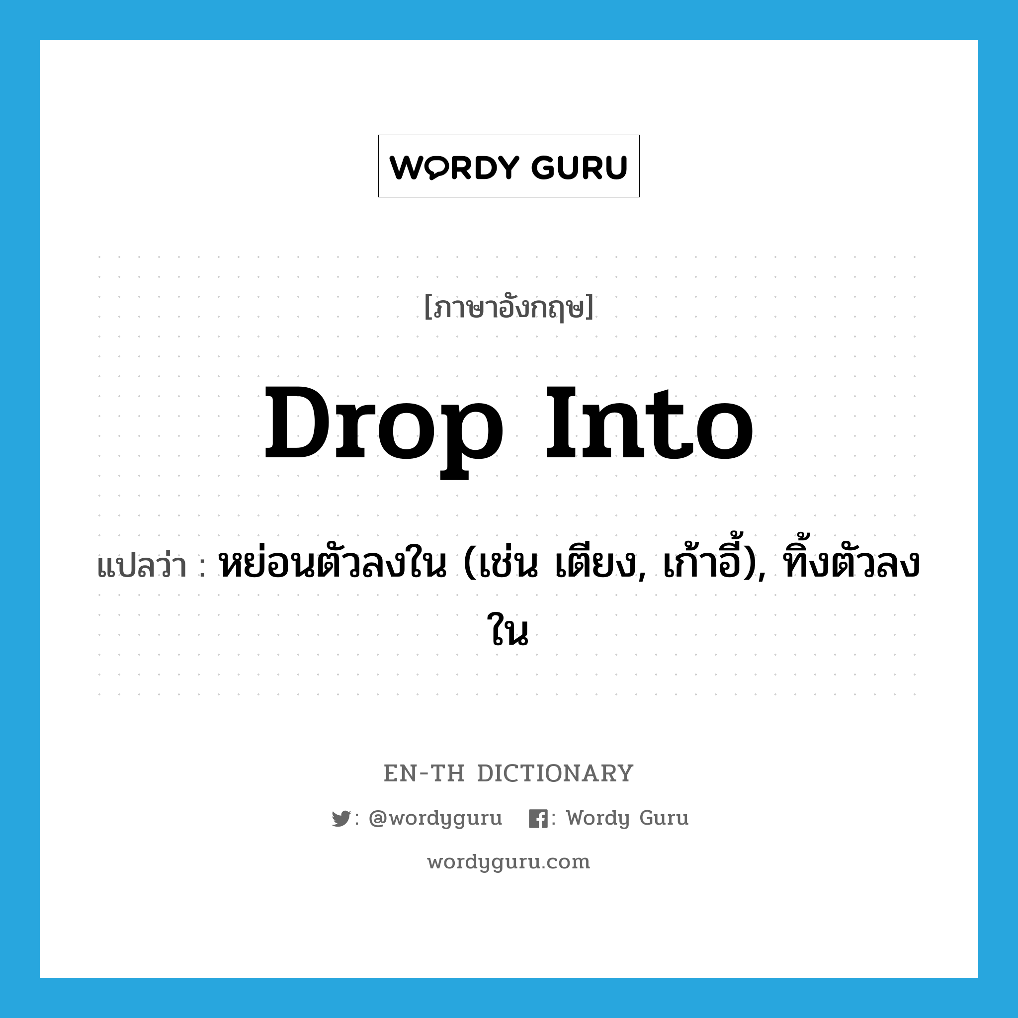 drop into แปลว่า?, คำศัพท์ภาษาอังกฤษ drop into แปลว่า หย่อนตัวลงใน (เช่น เตียง, เก้าอี้), ทิ้งตัวลงใน ประเภท PHRV หมวด PHRV