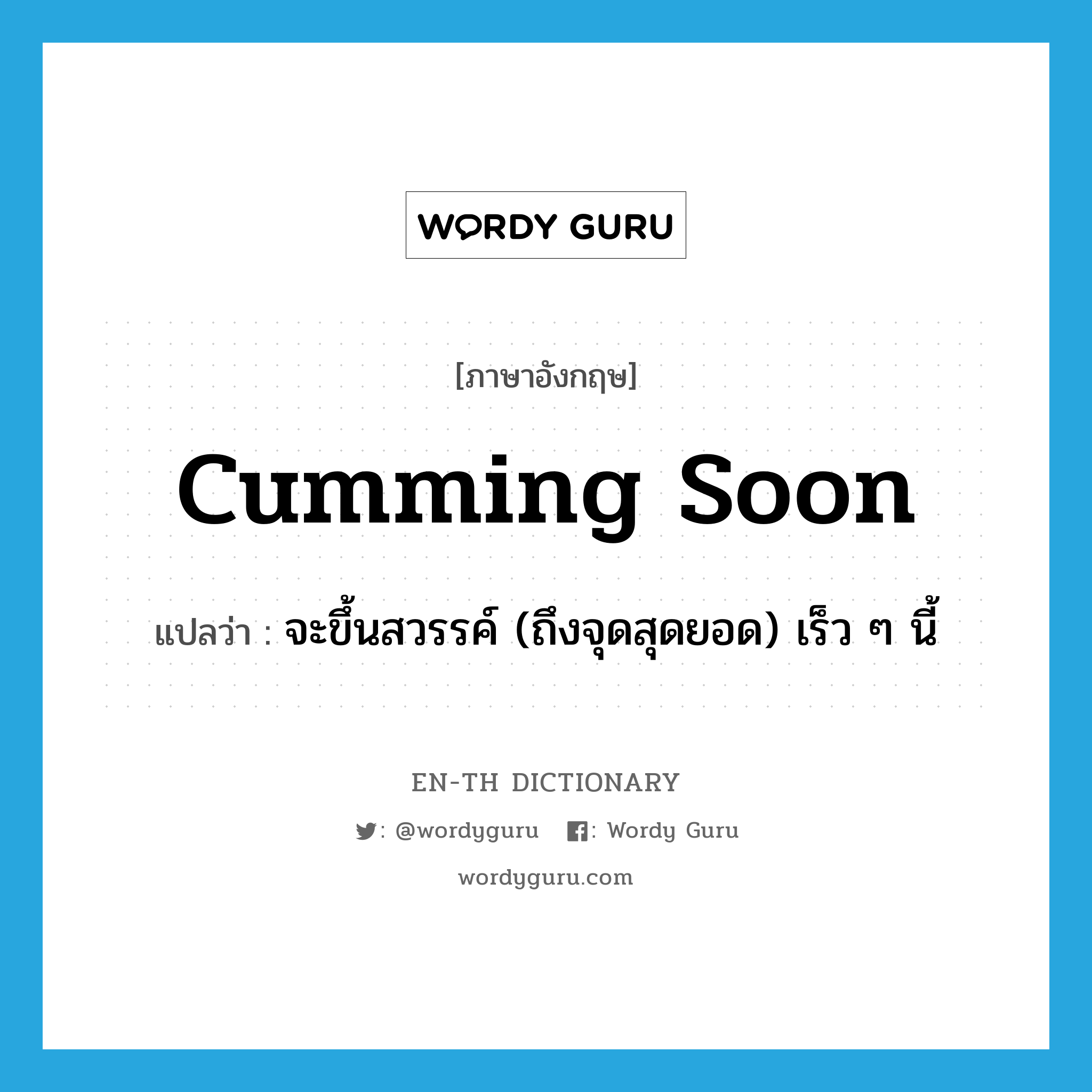 Cumming soon แปลว่า?, คำศัพท์ภาษาอังกฤษ Cumming soon แปลว่า จะขึ้นสวรรค์ (ถึงจุดสุดยอด) เร็ว ๆ นี้ ประเภท Phrase หมวด Phrase