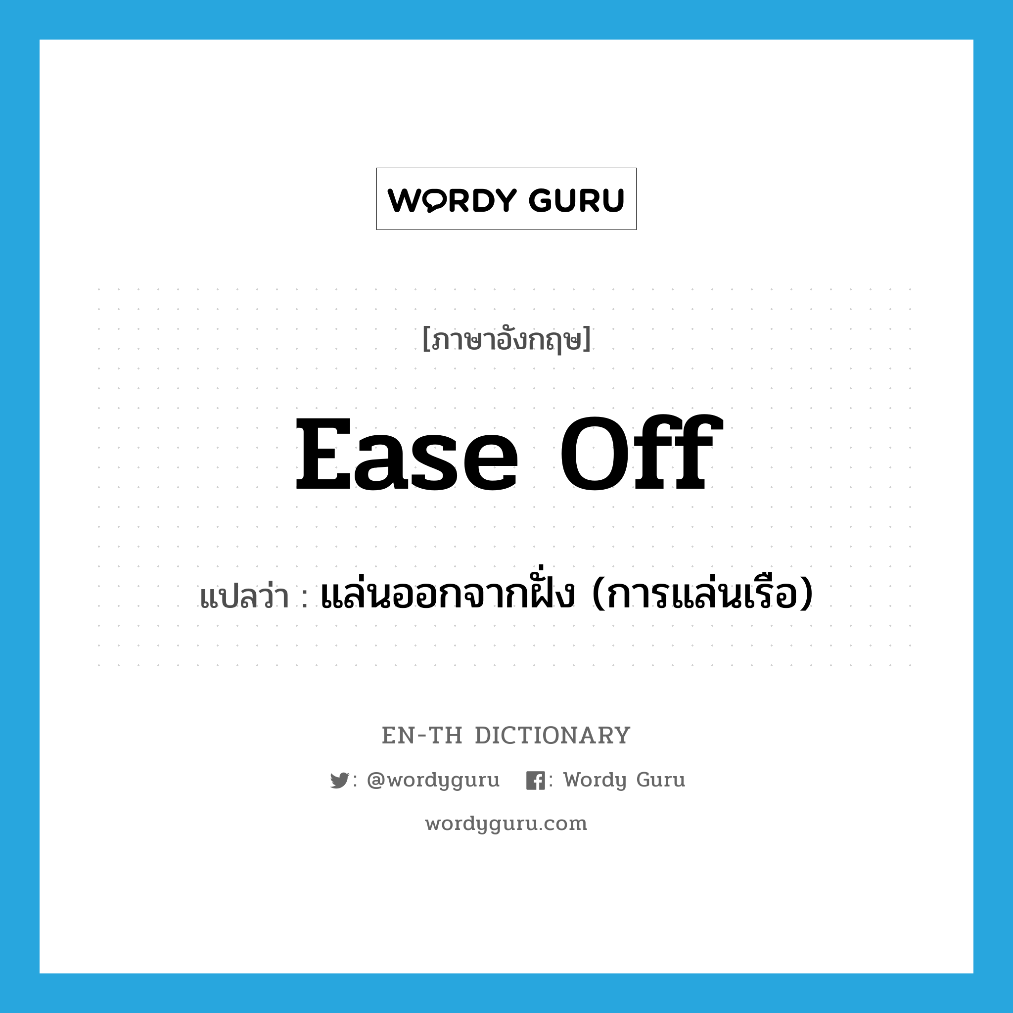 ease off แปลว่า?, คำศัพท์ภาษาอังกฤษ ease off แปลว่า แล่นออกจากฝั่ง (การแล่นเรือ) ประเภท PHRV หมวด PHRV